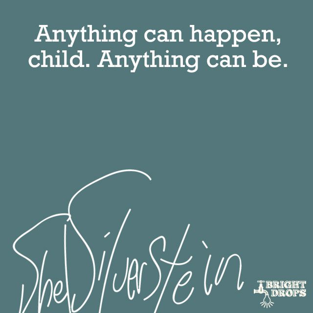 “Anything can happen, child. Anything can be.” ~Shel Silverstein
