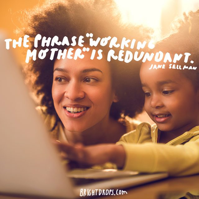 The phrase "working mother" is redundant. - Jane Sellman