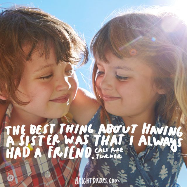 “The best thing about having a sister was that I always had a friend.” - Cali Rae Turner