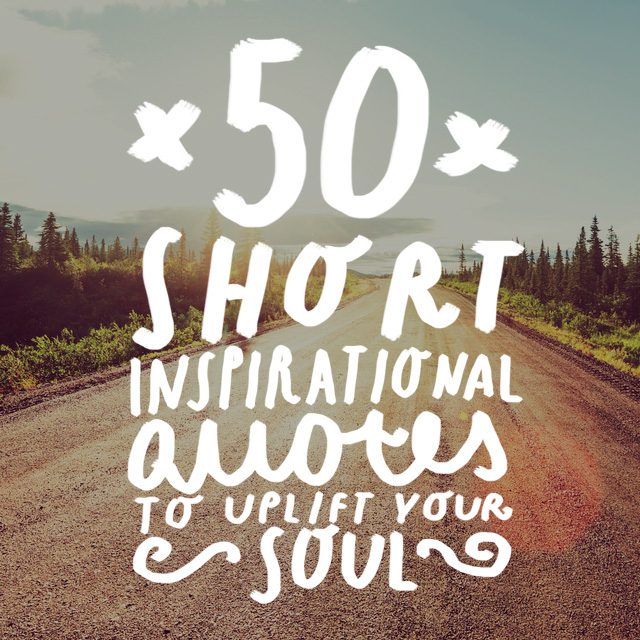 50 Short Inspirational Quotes To Uplift Your Soul - Bright Drops