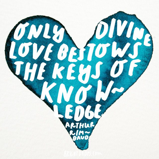 “Only divine love bestows the keys of knowledge.” - Arthur Rimbaud