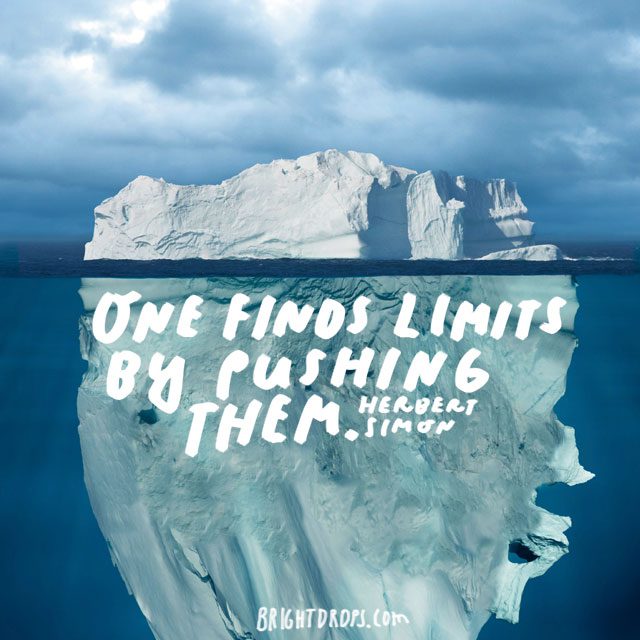 “One finds limits by pushing them.” - Herbert Simon