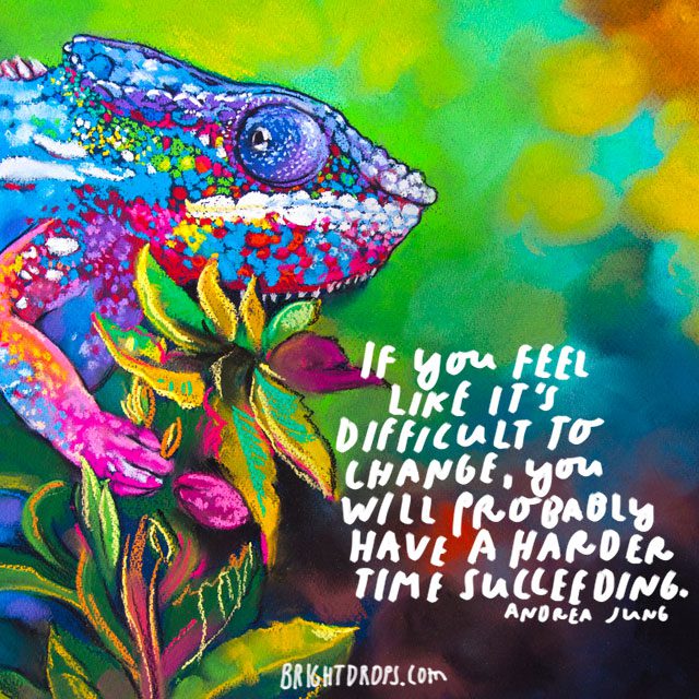 “If you feel like it's difficult to change, you will probably have a harder time succeeding.” - Andrea Jung