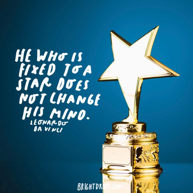 “He who is fixed to a star does not change his mind.” - Leonardo da Vinci