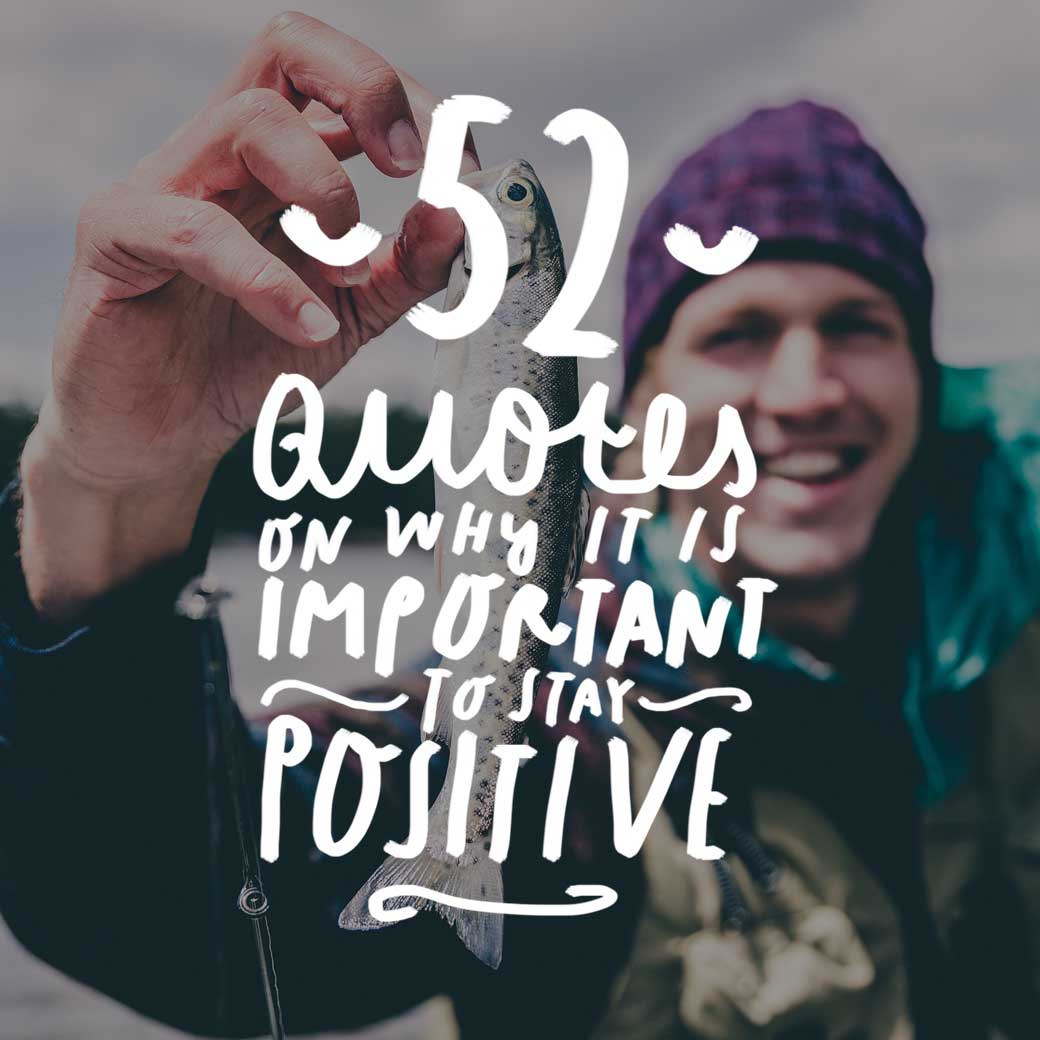 52 Quotes on Why It Is Important to Stay Positive - Bright Drops