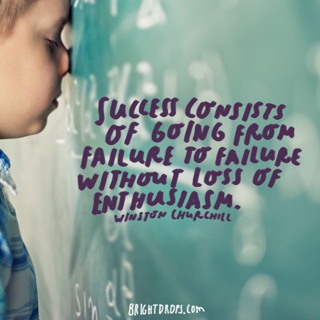 "Success consists of going from failure to failure without loss of enthusiasm." - Winston Churchill