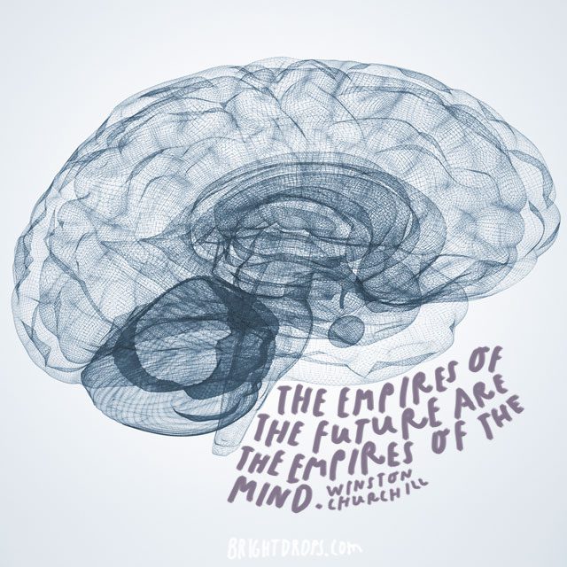 "The empires of the future are the empires of the mind." - Winston Churchill