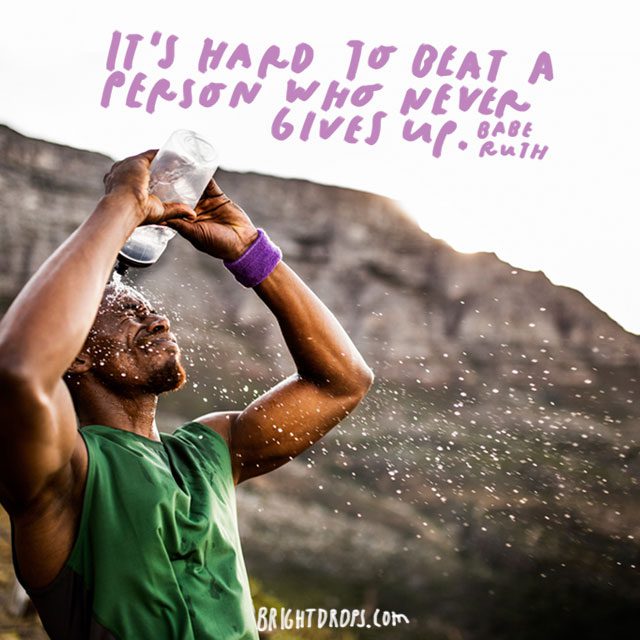 “It’s hard to beat a person who never gives up.”  - Babe Ruth