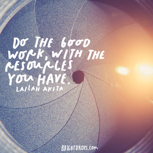 “Do the good work, with the resources you have.” – Lailah Akita