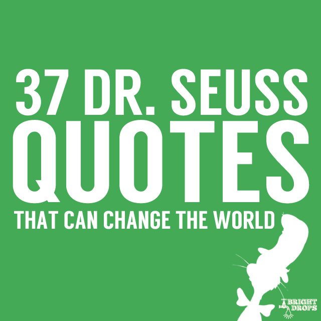 37 Dr. Seuss Quotes- that can change the world.