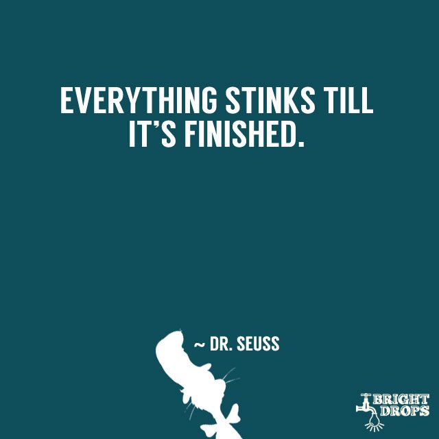 “You’re off to great places! Today is your day! Your mountain is waiting, So get on your way!” ~ Dr. Seuss