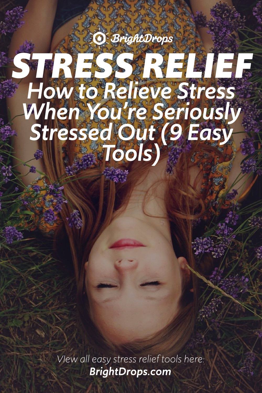 How to Relieve Stress When You’re Seriously Stressed Out (9 Easy Tools ...