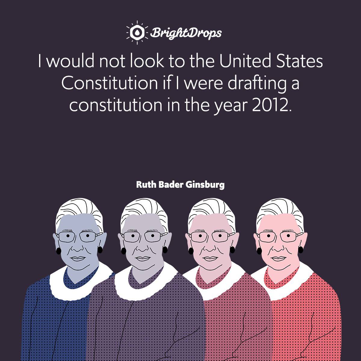 I would not look to the United States Constitution if I were drafting a constitution in the year 2012.