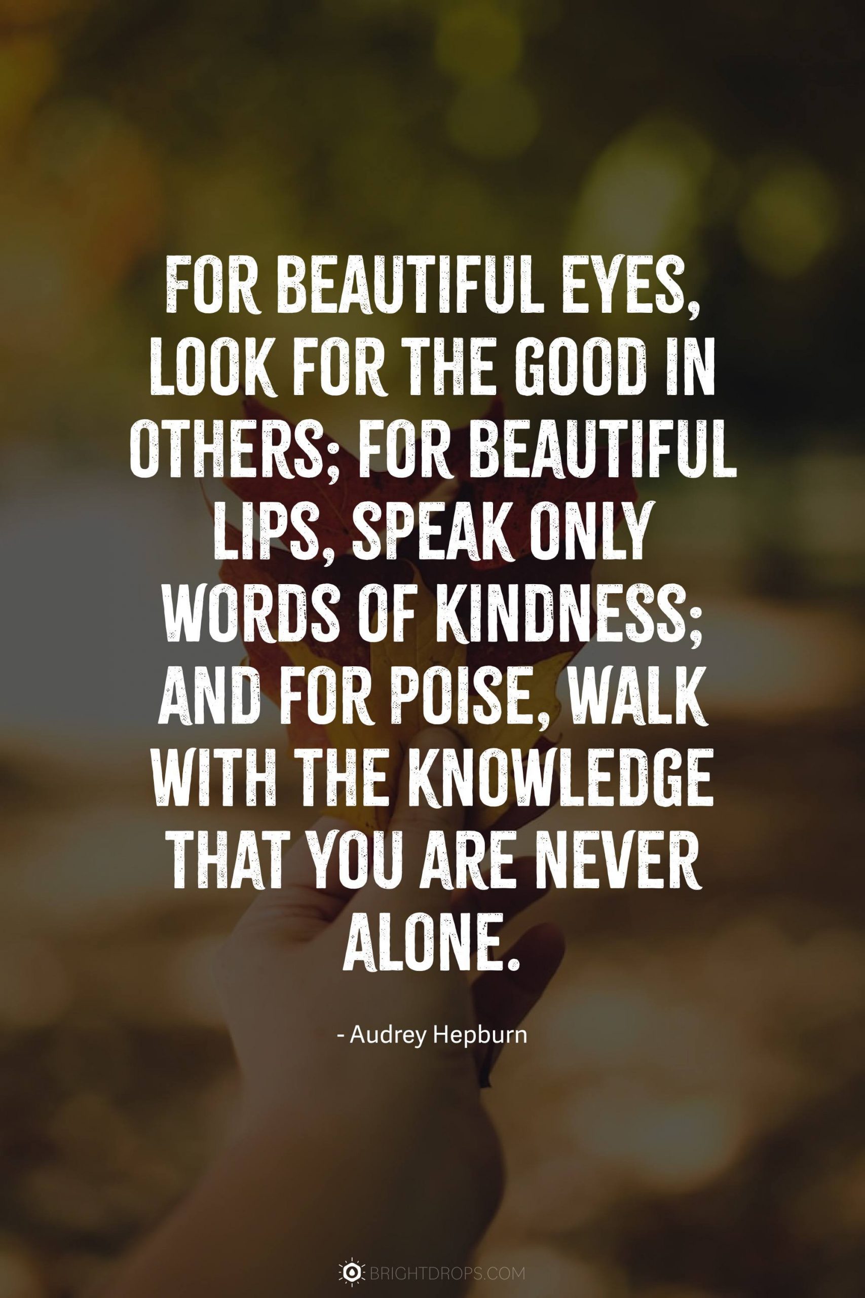 Search Quotes - For beautiful eyes look for the good in others; for  beautiful lips, speak only words of kindness; and for poise, walk with the  knowledge that you are never alone.