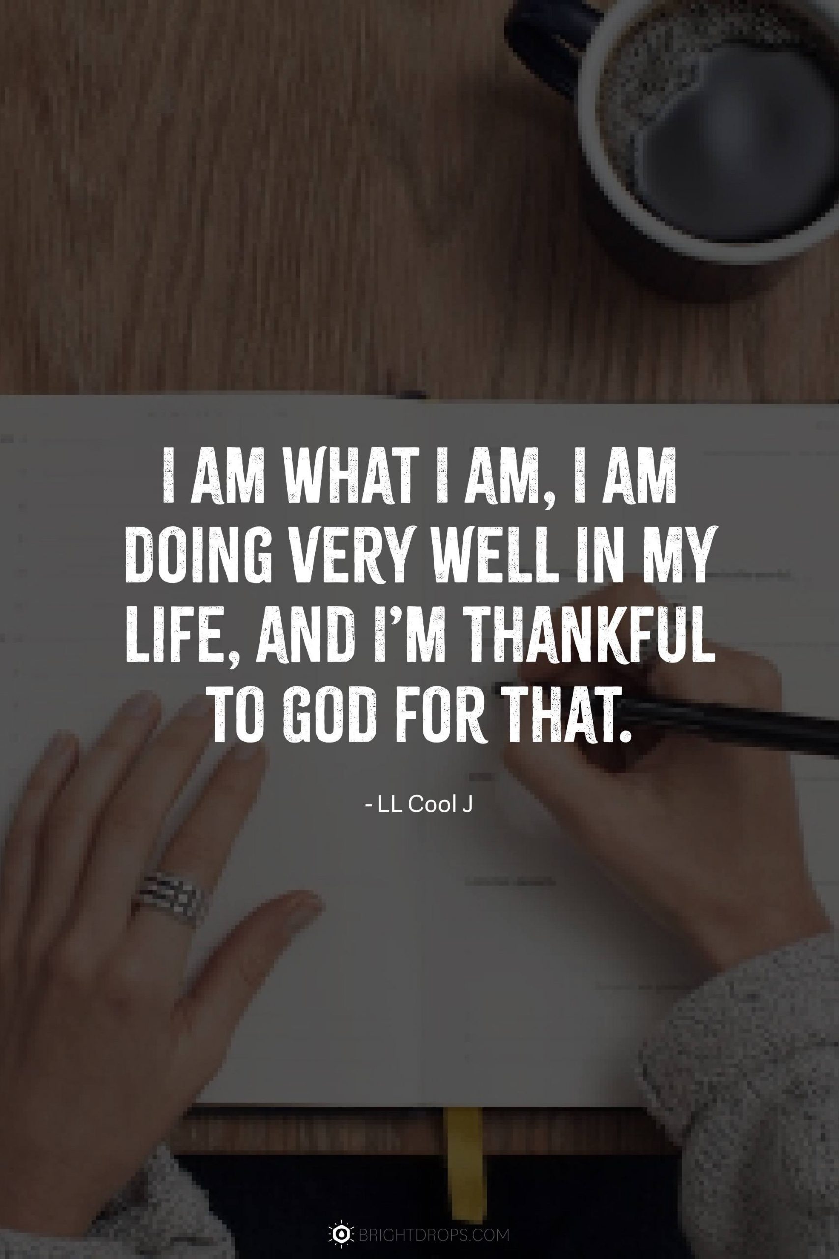 I am what I am, I am doing very well in my life, and I’m thankful to God for that.