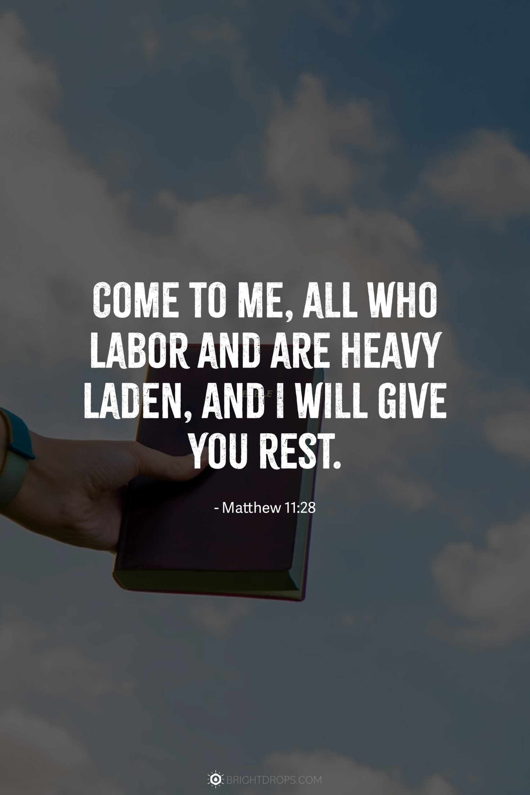 Come to me, all who labor and are heavy laden, and I will give you rest.