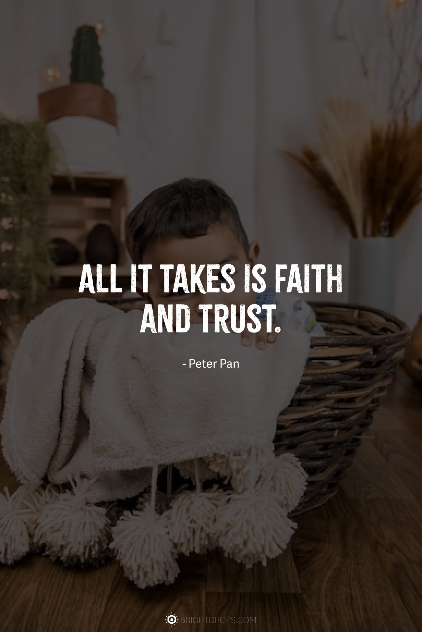 All it takes is faith and trust.