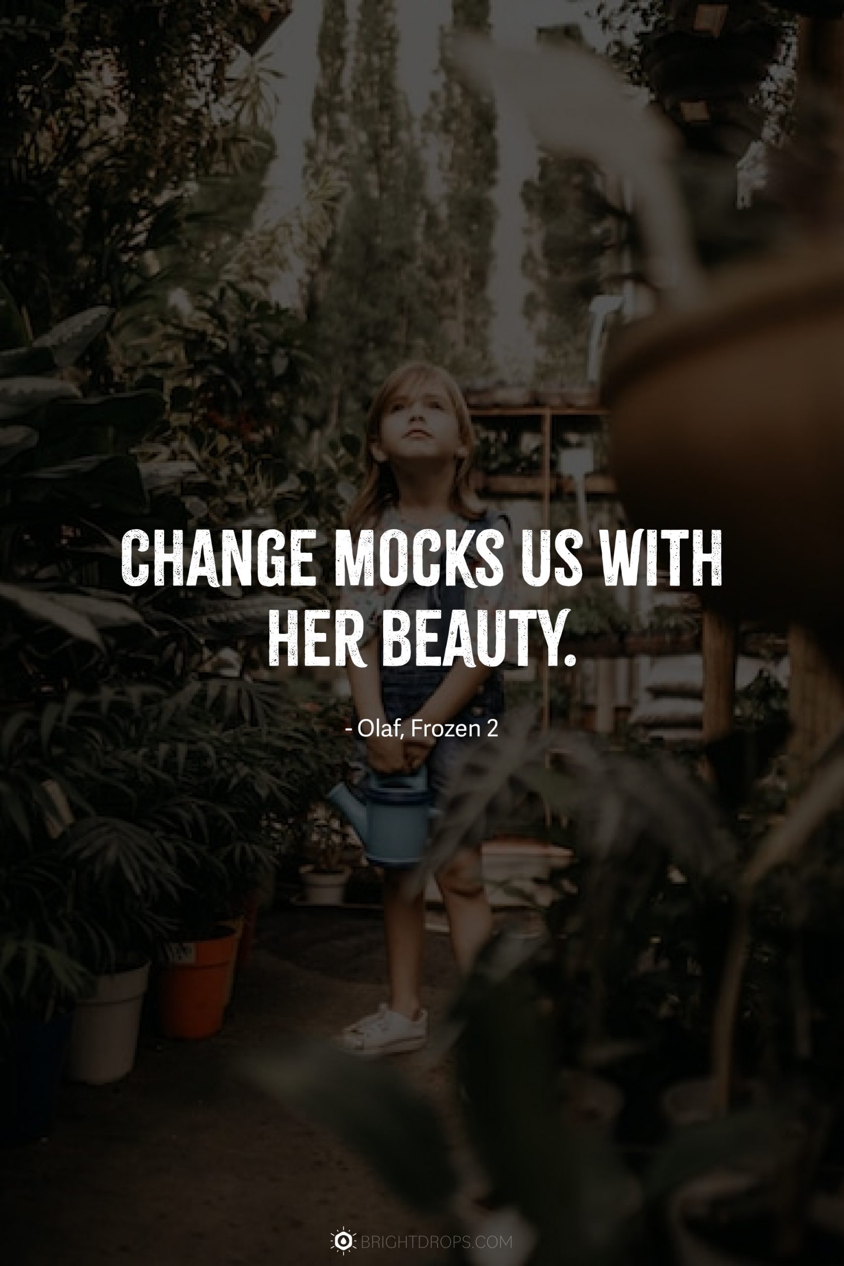 Change mocks us with her beauty.