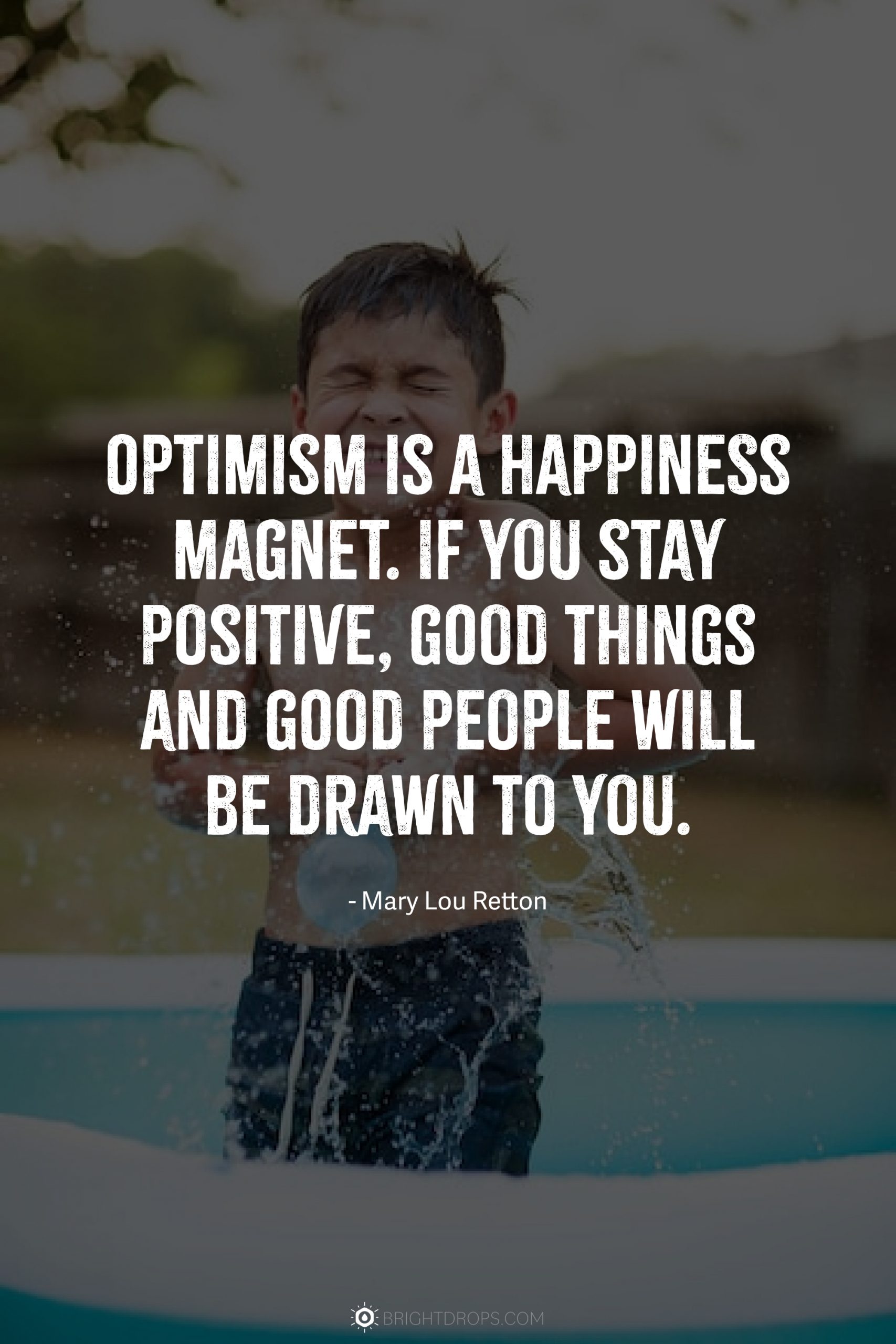 Optimism is a happiness magnet. If you stay positive, good things and good people will be drawn to you.