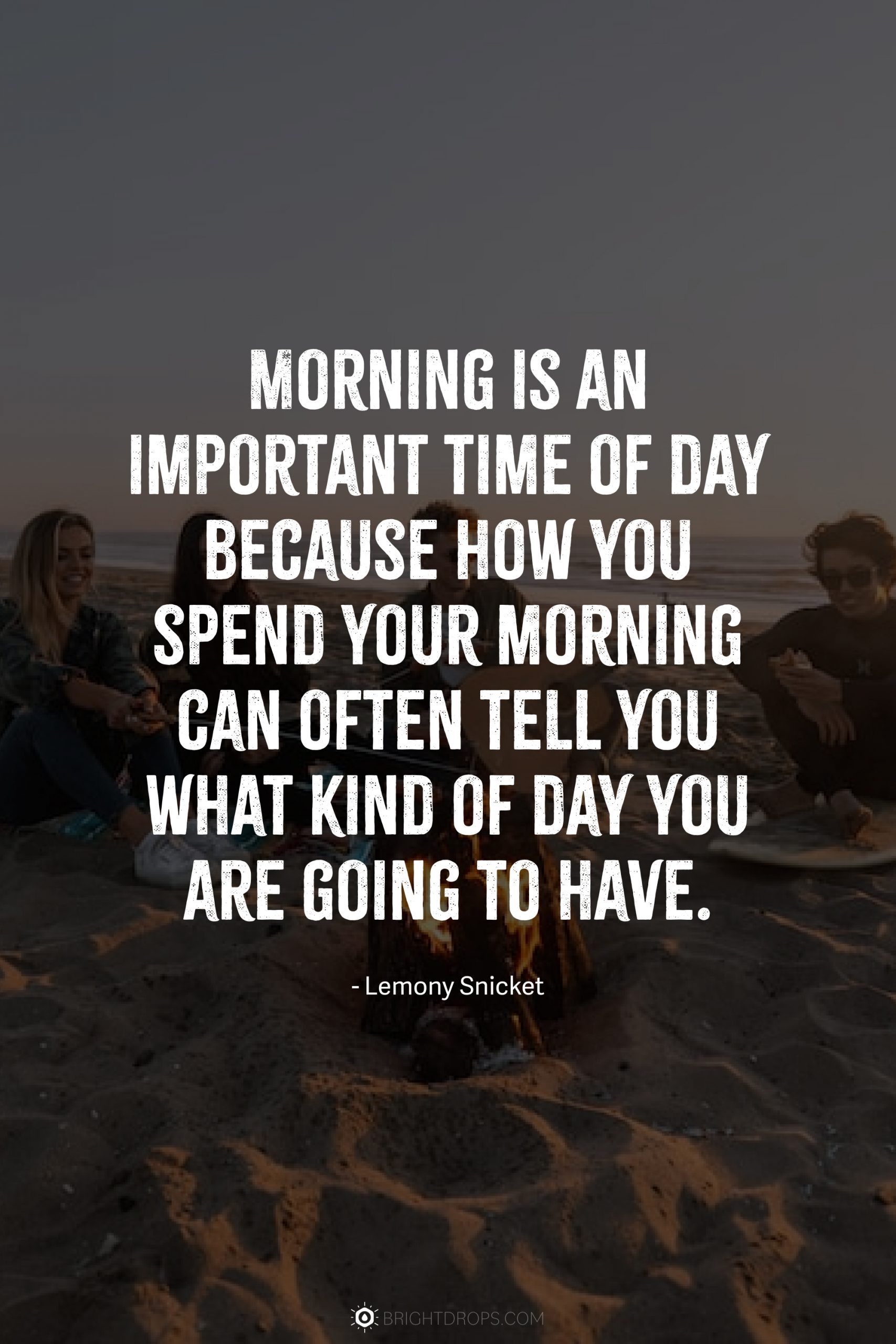 Morning is an important time of day because how you spend your morning can often tell you what kind of day you are going to have.