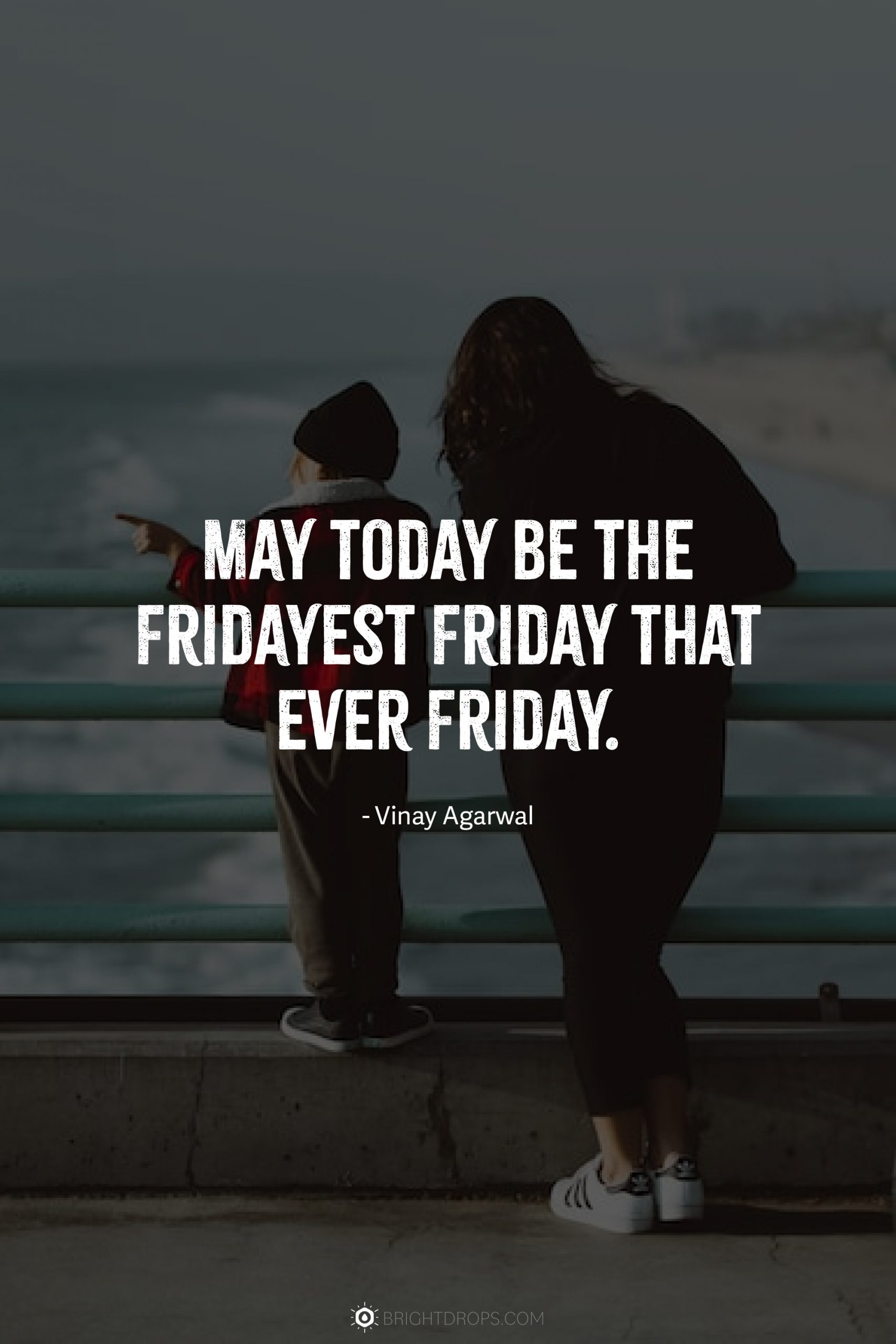 May today be the Fridayest Friday that ever Friday.