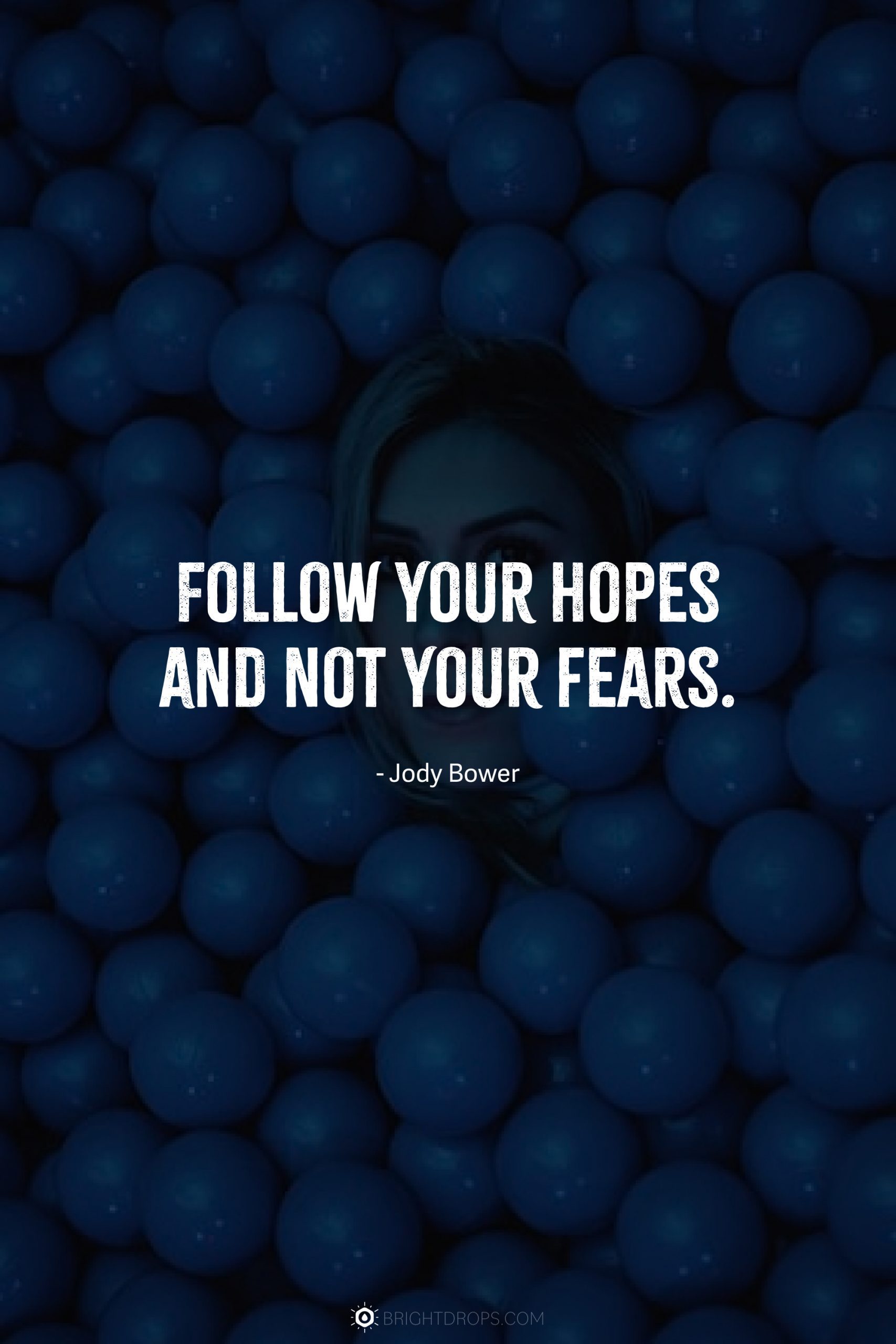 Follow your hopes and not your fears.