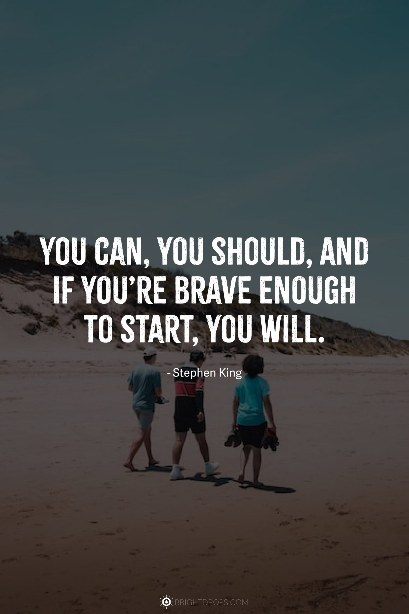 You can, you should, and if you’re brave enough to start, you will.