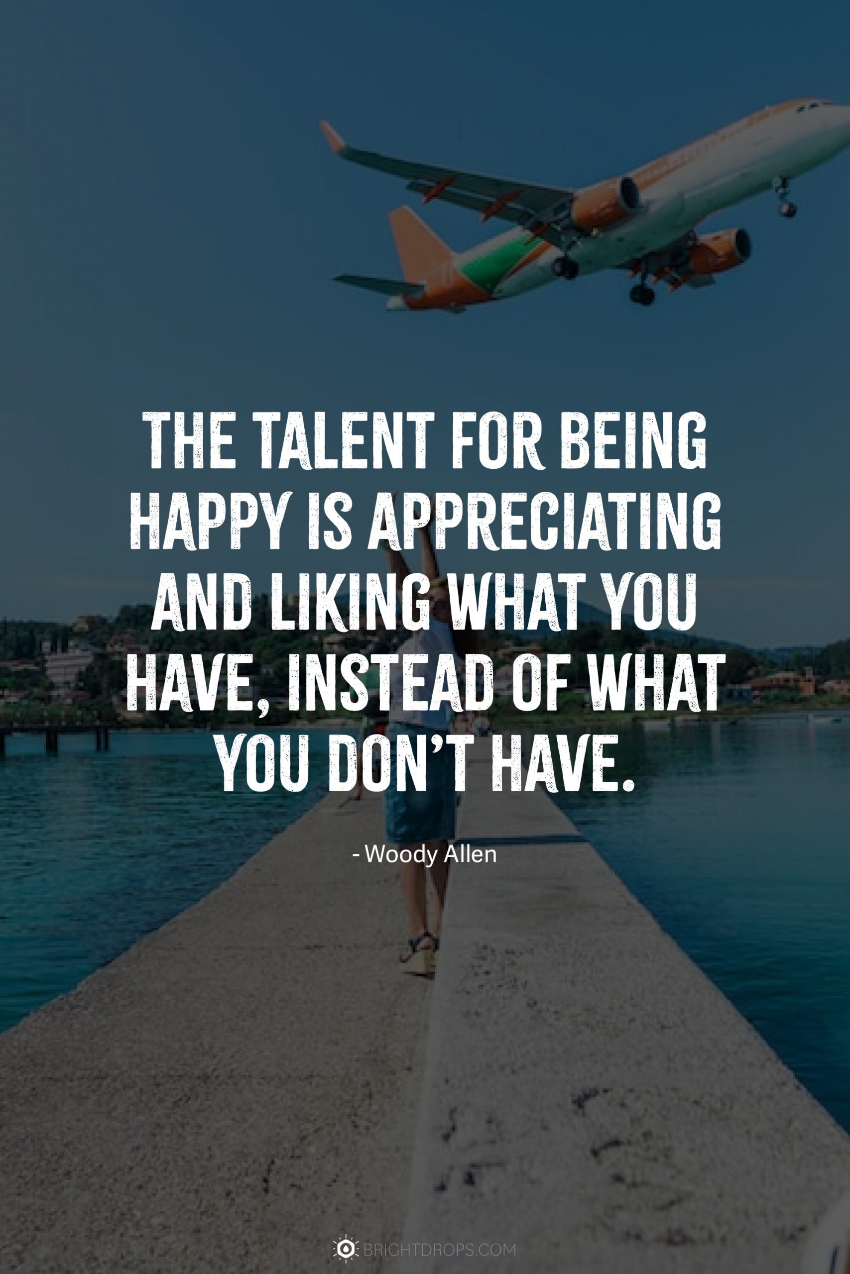 The talent for being happy is appreciating and liking what you have, instead of what you don’t have.