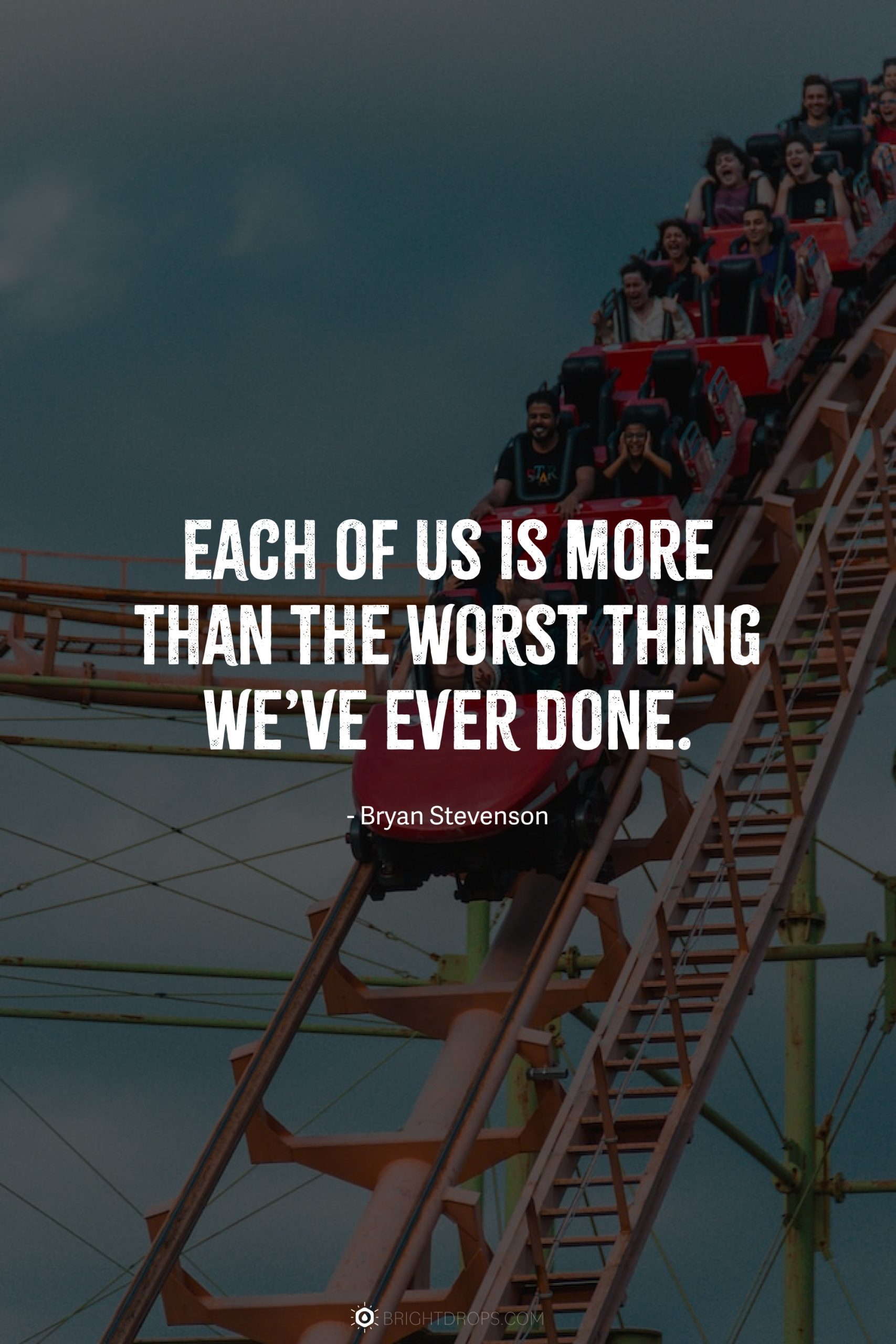 Each of us is more than the worst thing we’ve ever done.