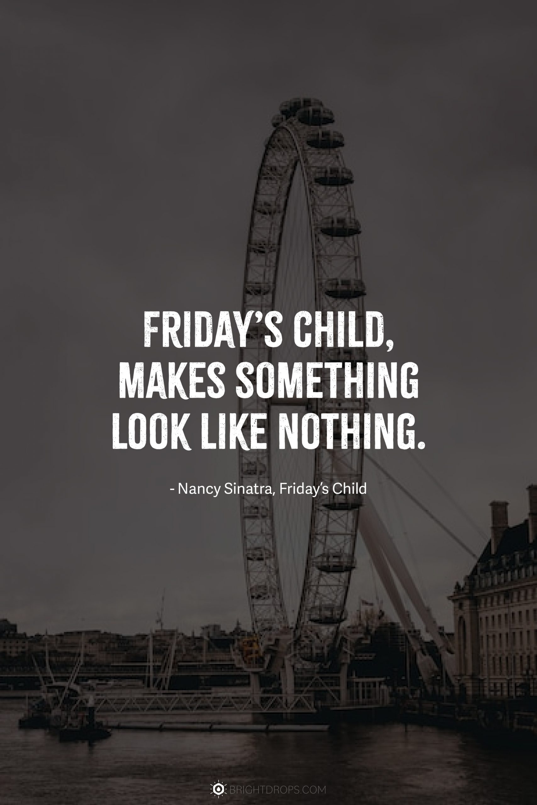 Friday’s child, makes something look like nothing.