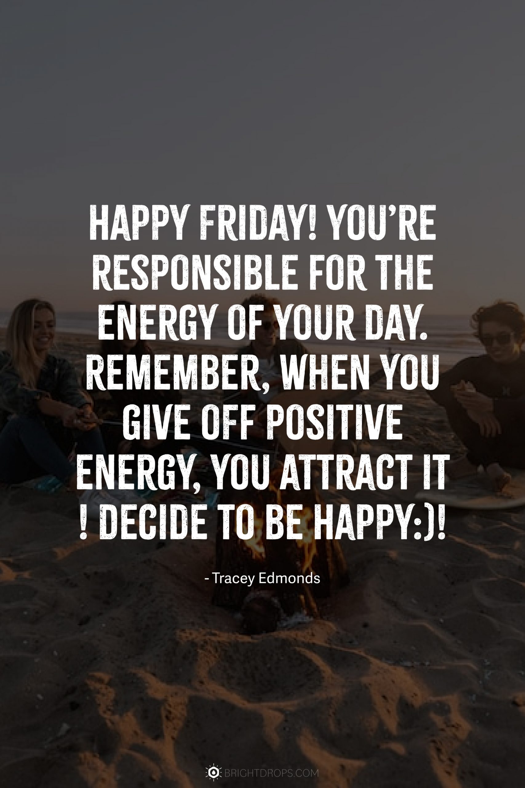 Happy Friday! You’re responsible for the energy of your day. Remember, when you give off positive energy, you attract it ! Decide to be Happy:)!