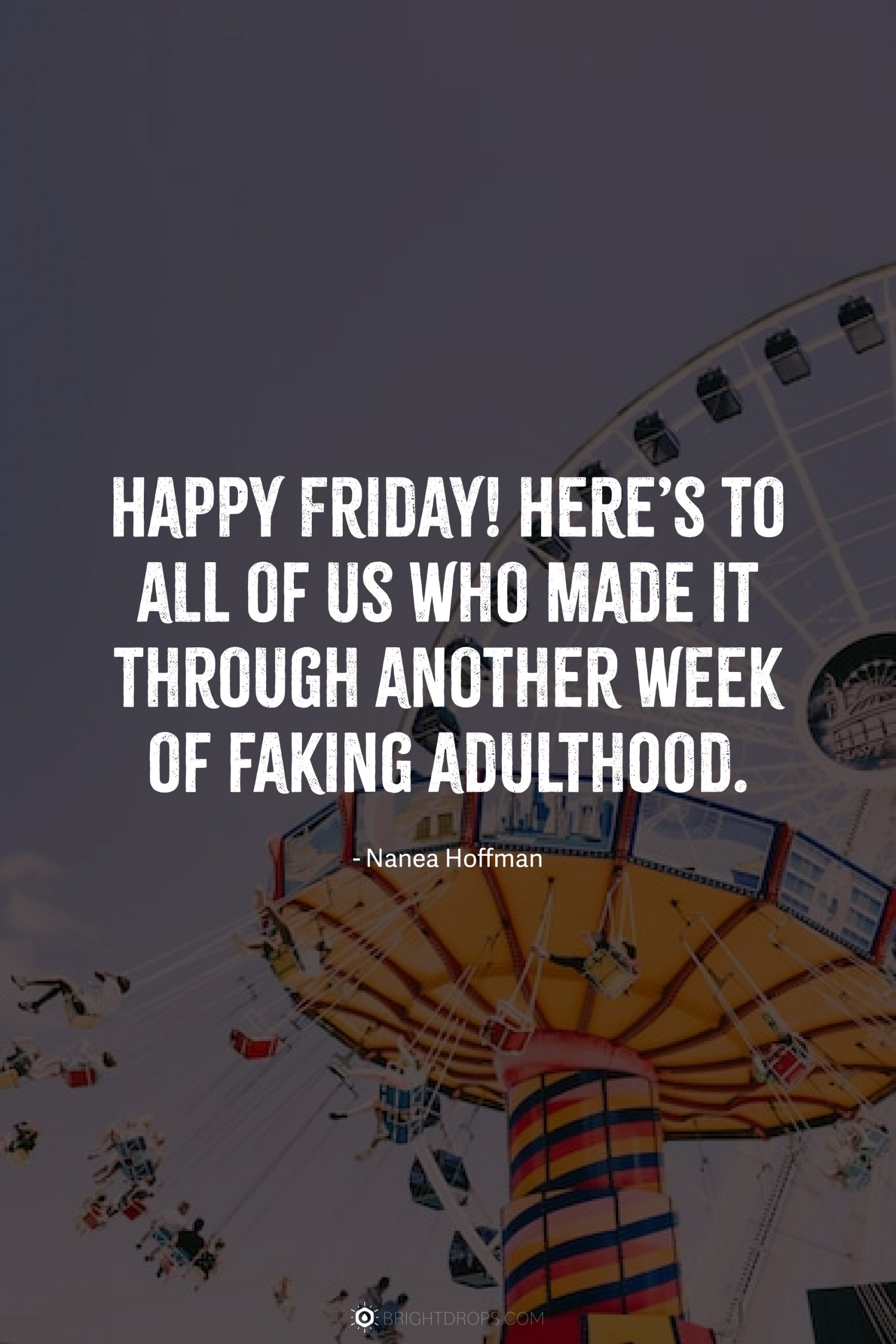 Happy Friday! Here’s to all of us who made it through another week of faking adulthood.