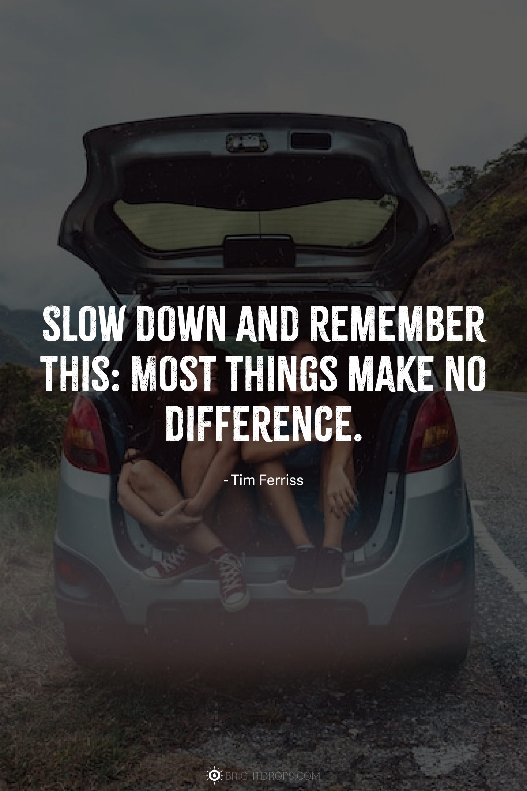 Slow down and remember this: Most things make no difference.