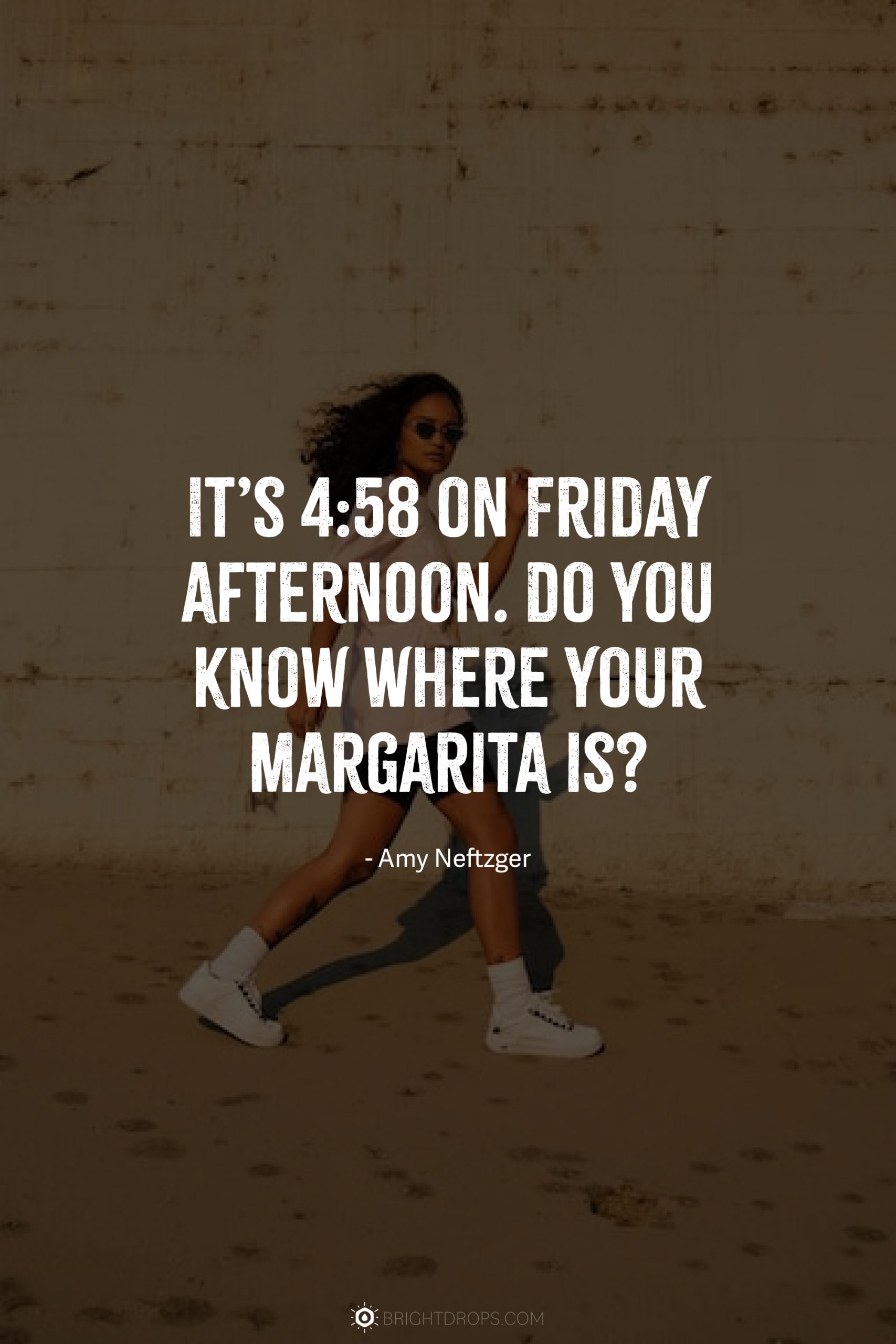 It’s 4:58 on Friday afternoon. Do you know where your margarita is?