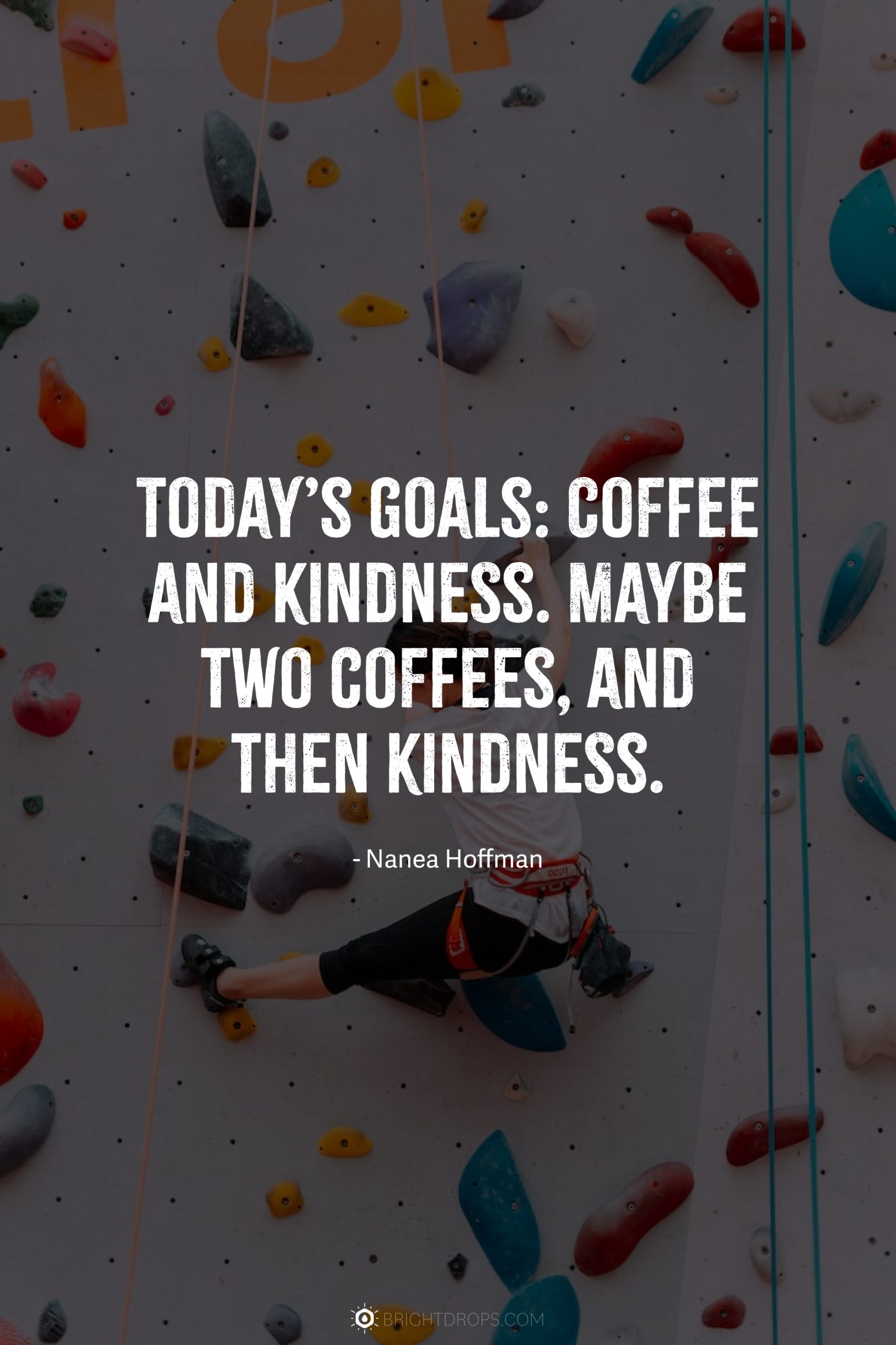 Today’s goals: Coffee and kindness. Maybe two coffees, and then kindness.