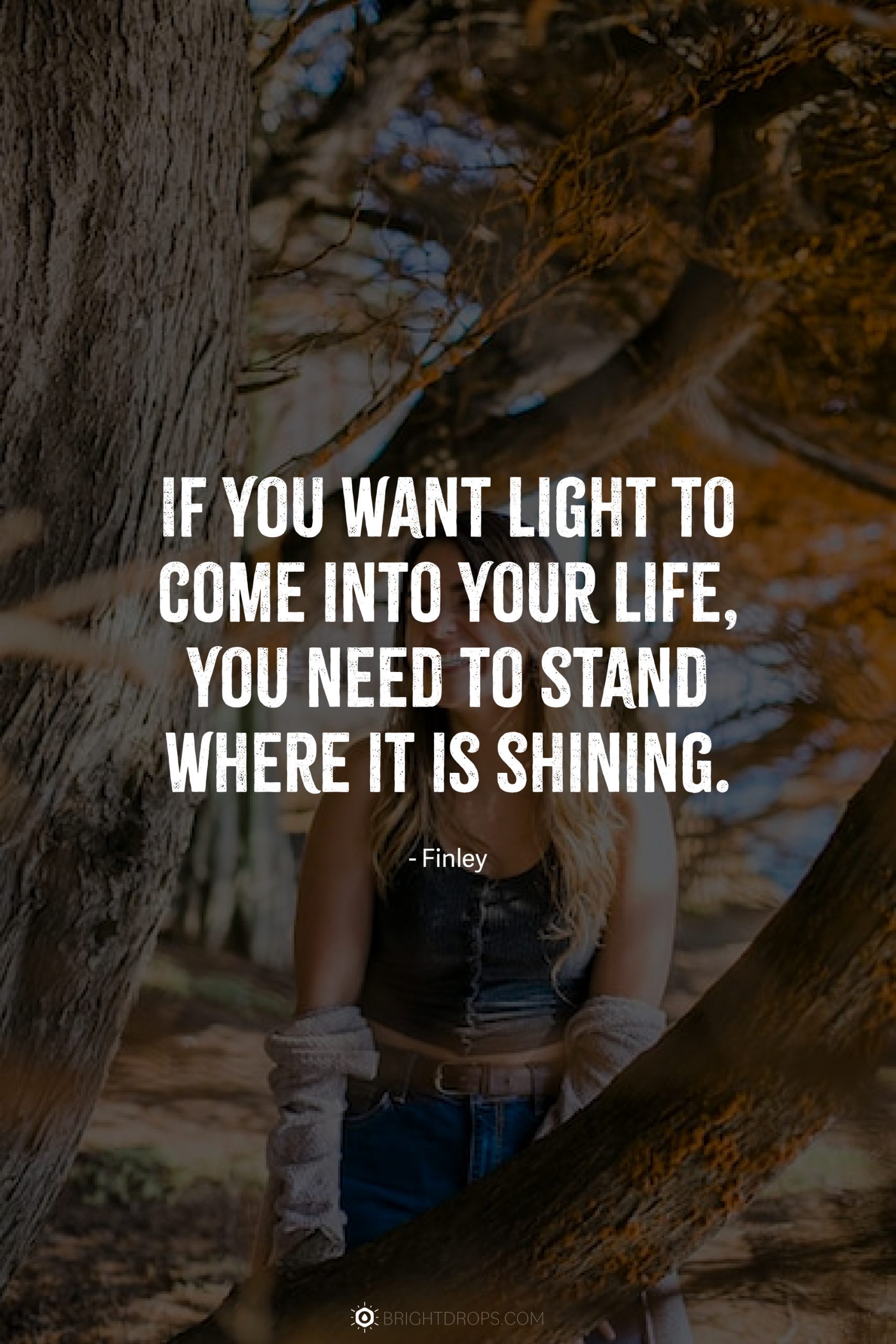 If you want light to come into your life, you need to stand where it is shining.