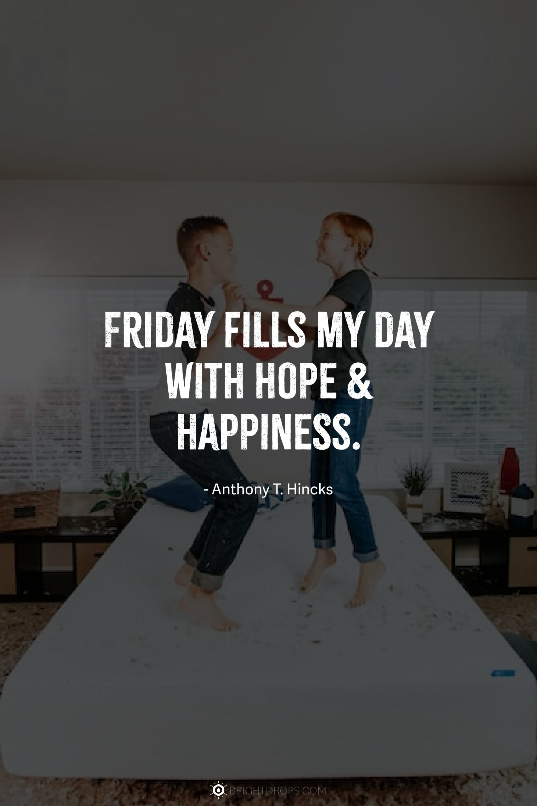 Friday fills my day with hope & happiness.