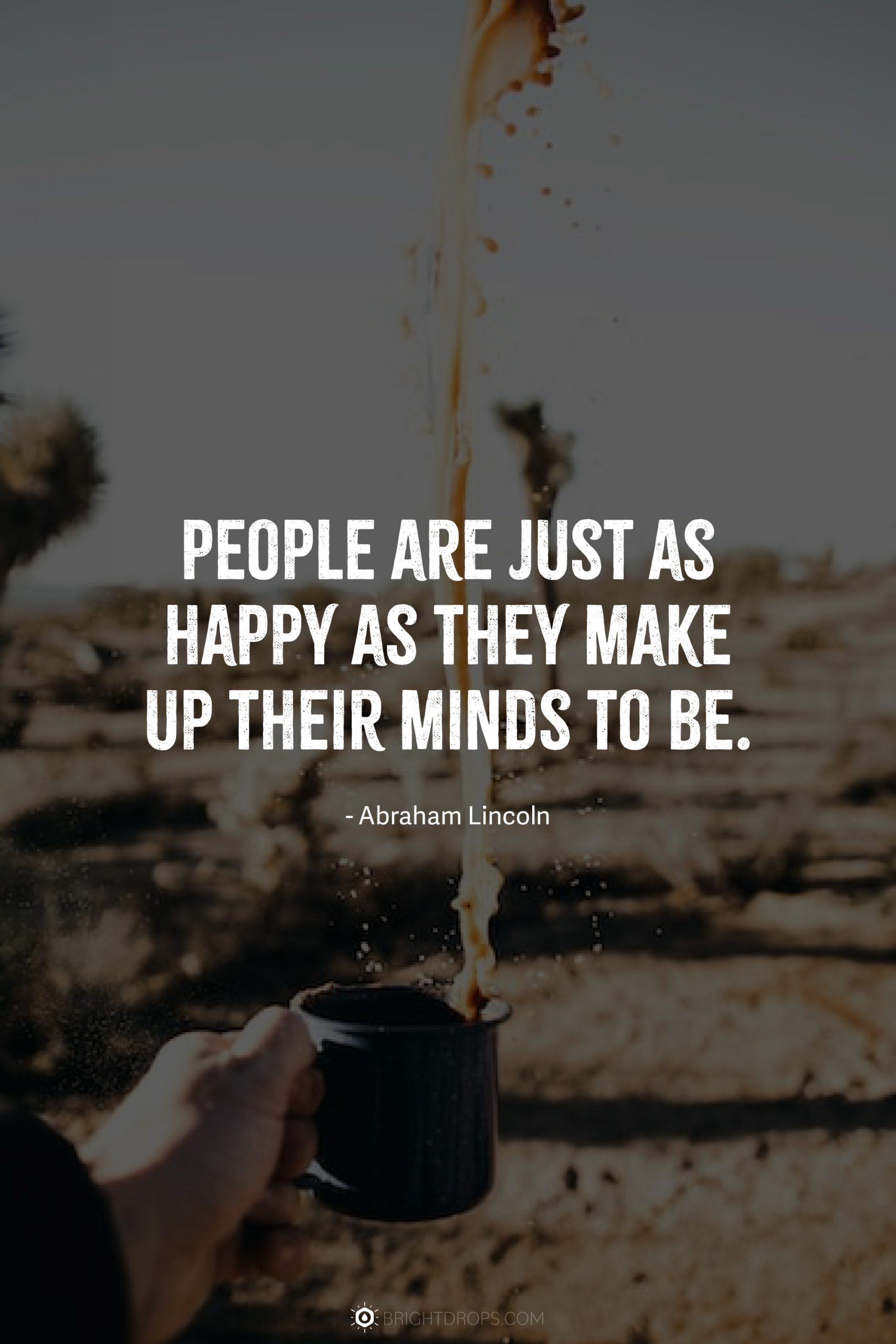 People are just as happy as they make up their minds to be.