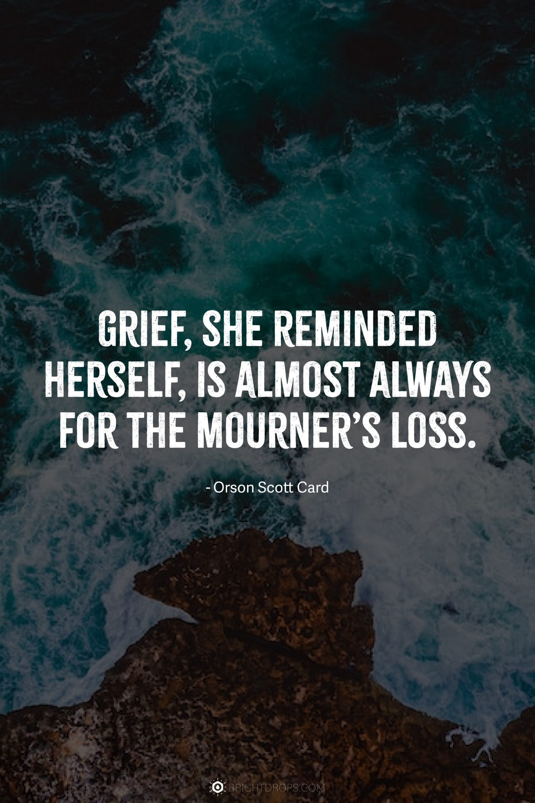 Grief, she reminded herself, is almost always for the mourner’s loss.