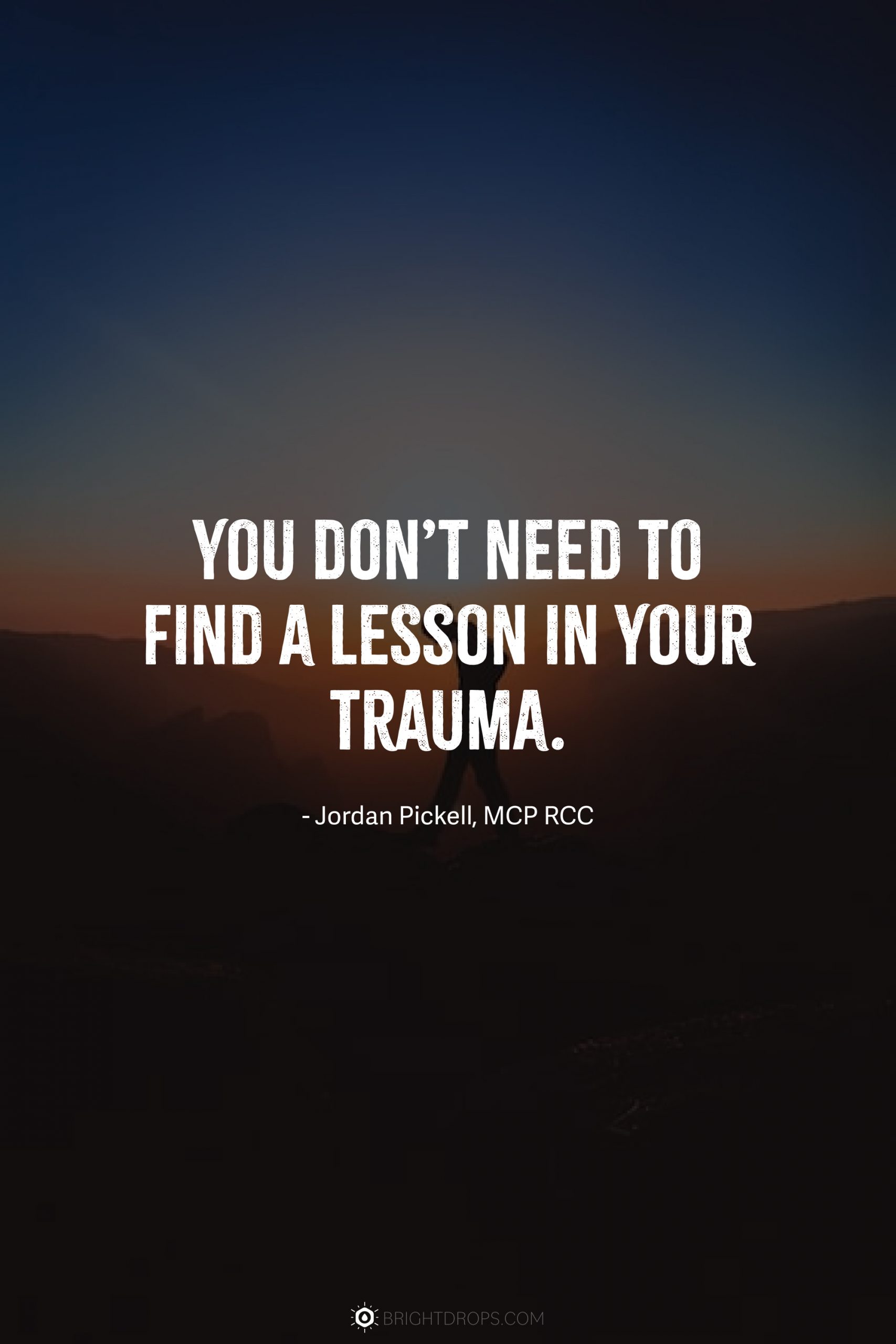You don’t need to find a lesson in your trauma.