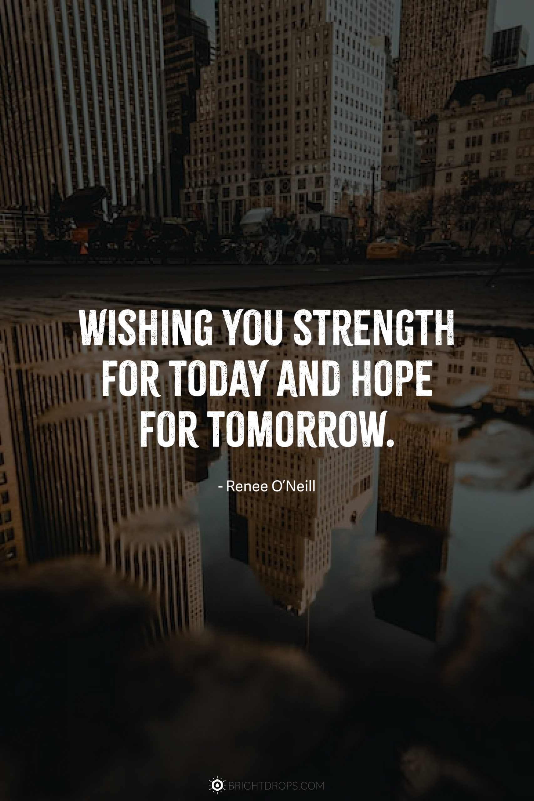 Wishing you strength for today and hope for tomorrow.