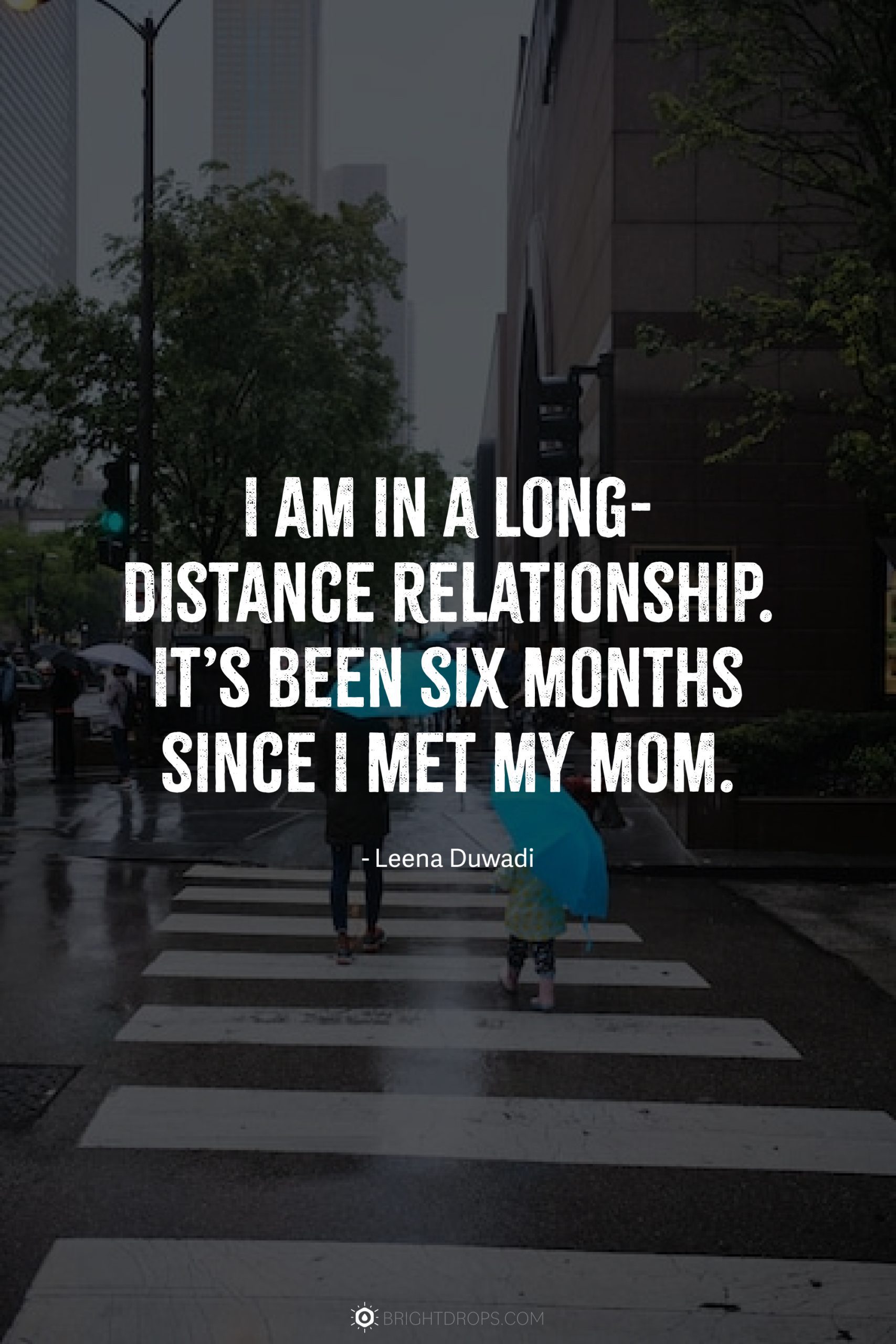 I am in a long-distance relationship. It’s been six months since I met my mom.