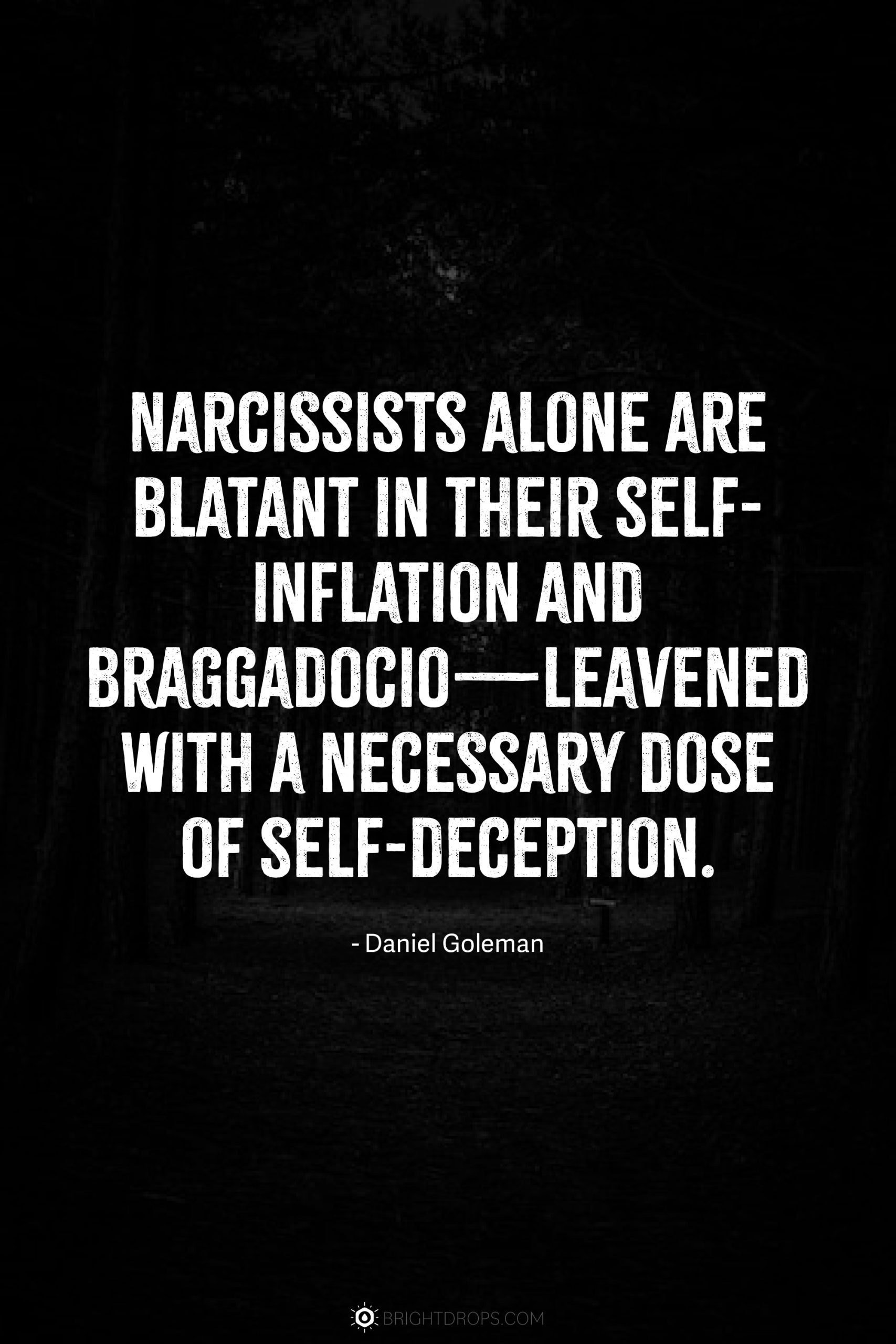 Narcissists alone are blatant in their self-inflation and braggadocio—leavened with a necessary dose of self-deception.