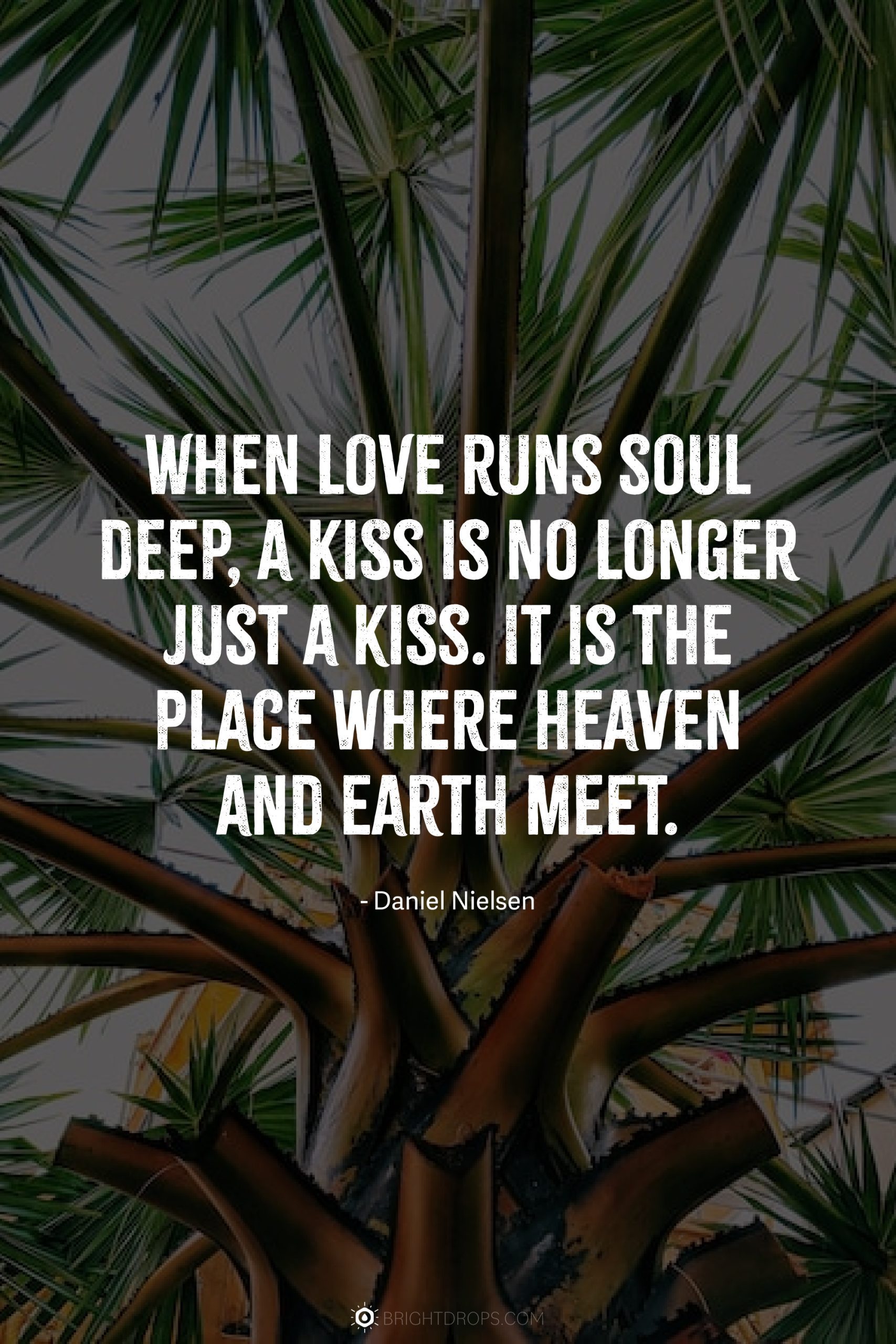 When love runs soul deep, a kiss is no longer just a kiss. It is the place where heaven and earth meet.