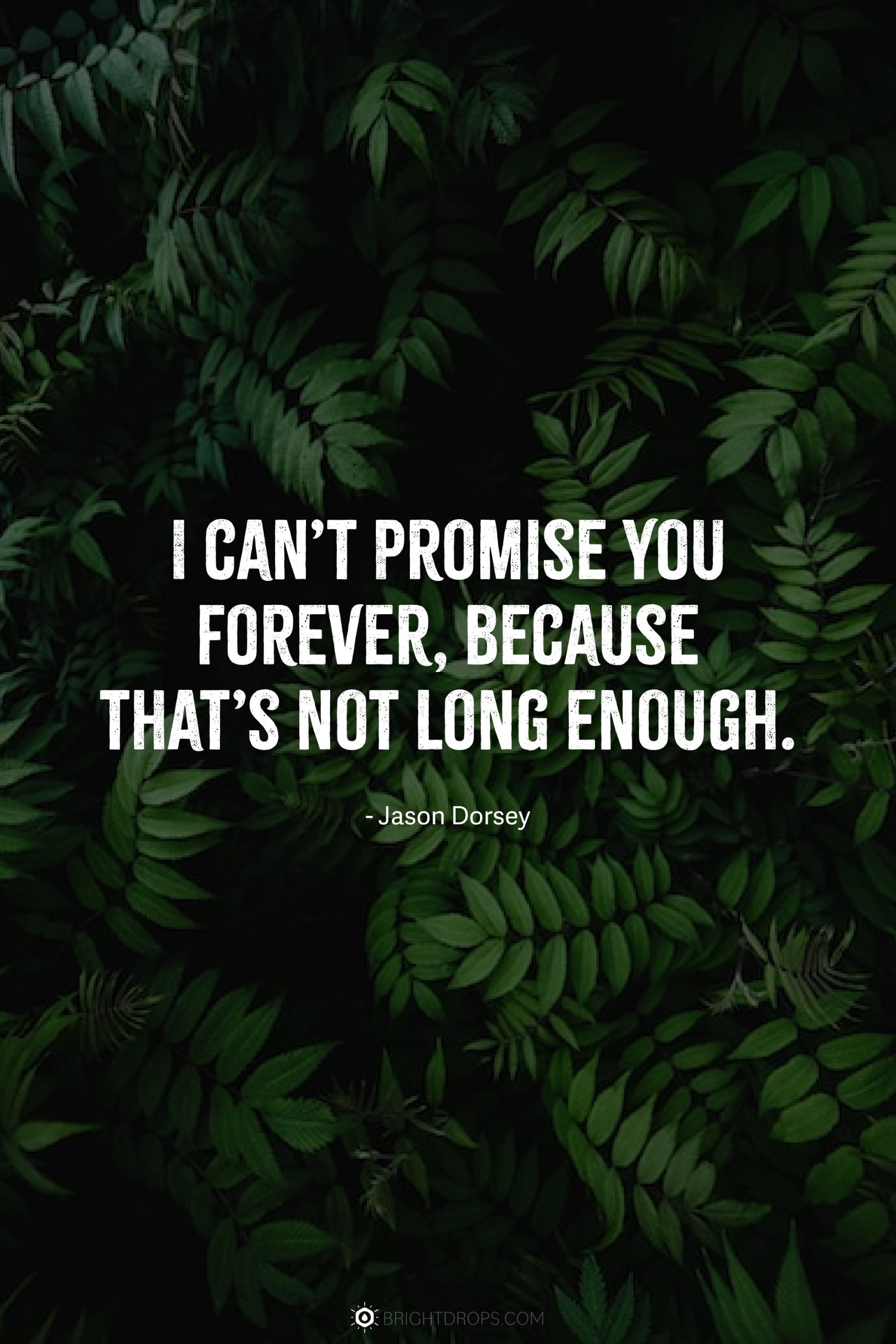 I can’t promise you forever, because that’s not long enough.