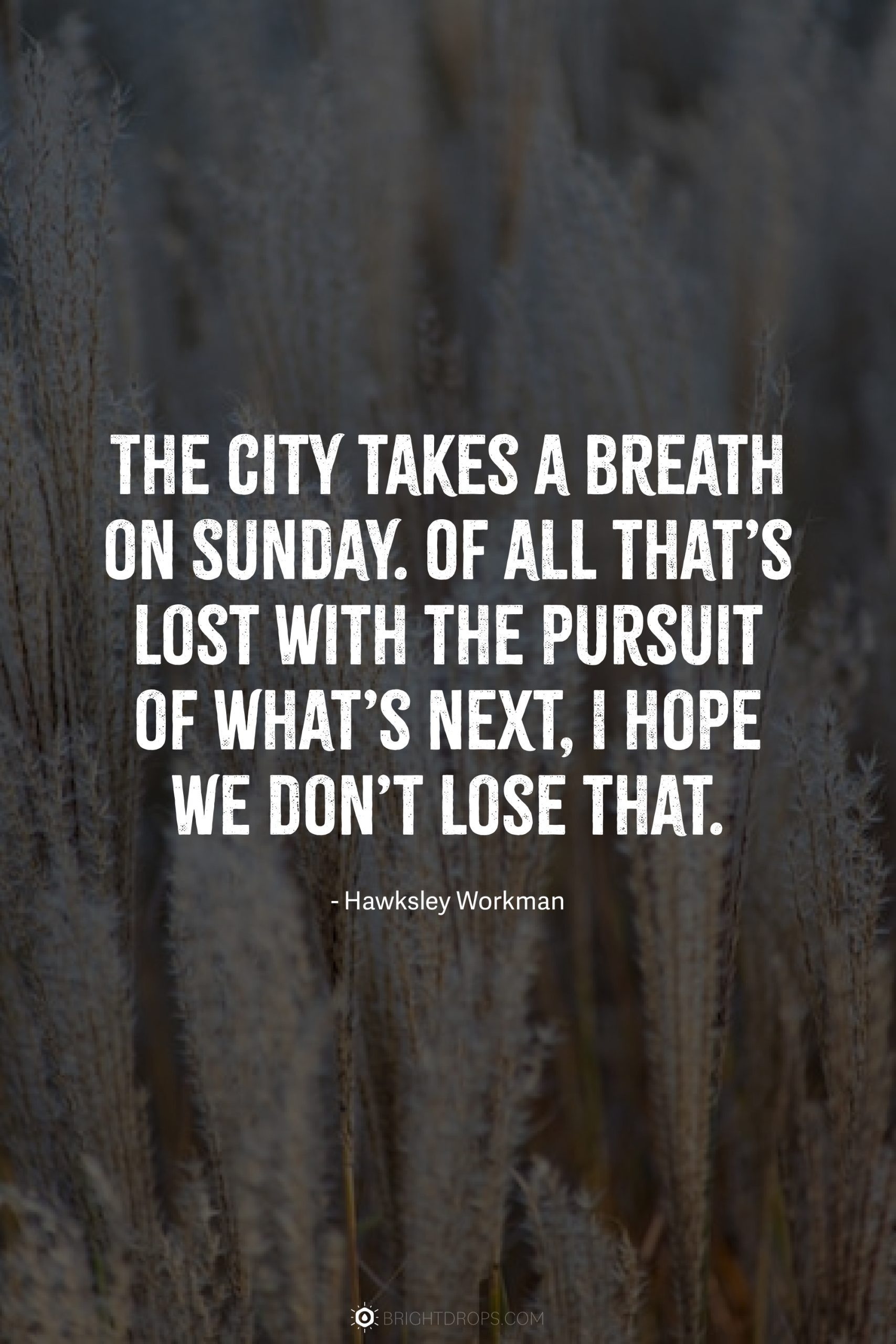 The city takes a breath on Sunday. Of all that’s lost with the pursuit of what’s next, I hope we don’t lose that.