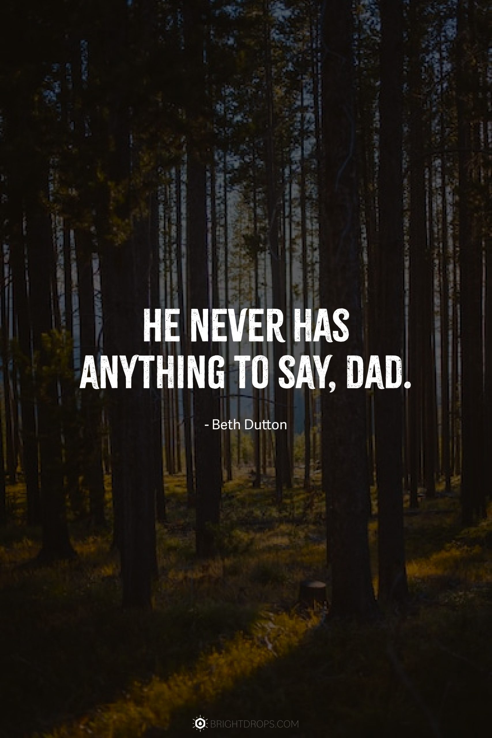 He never has anything to say, Dad.