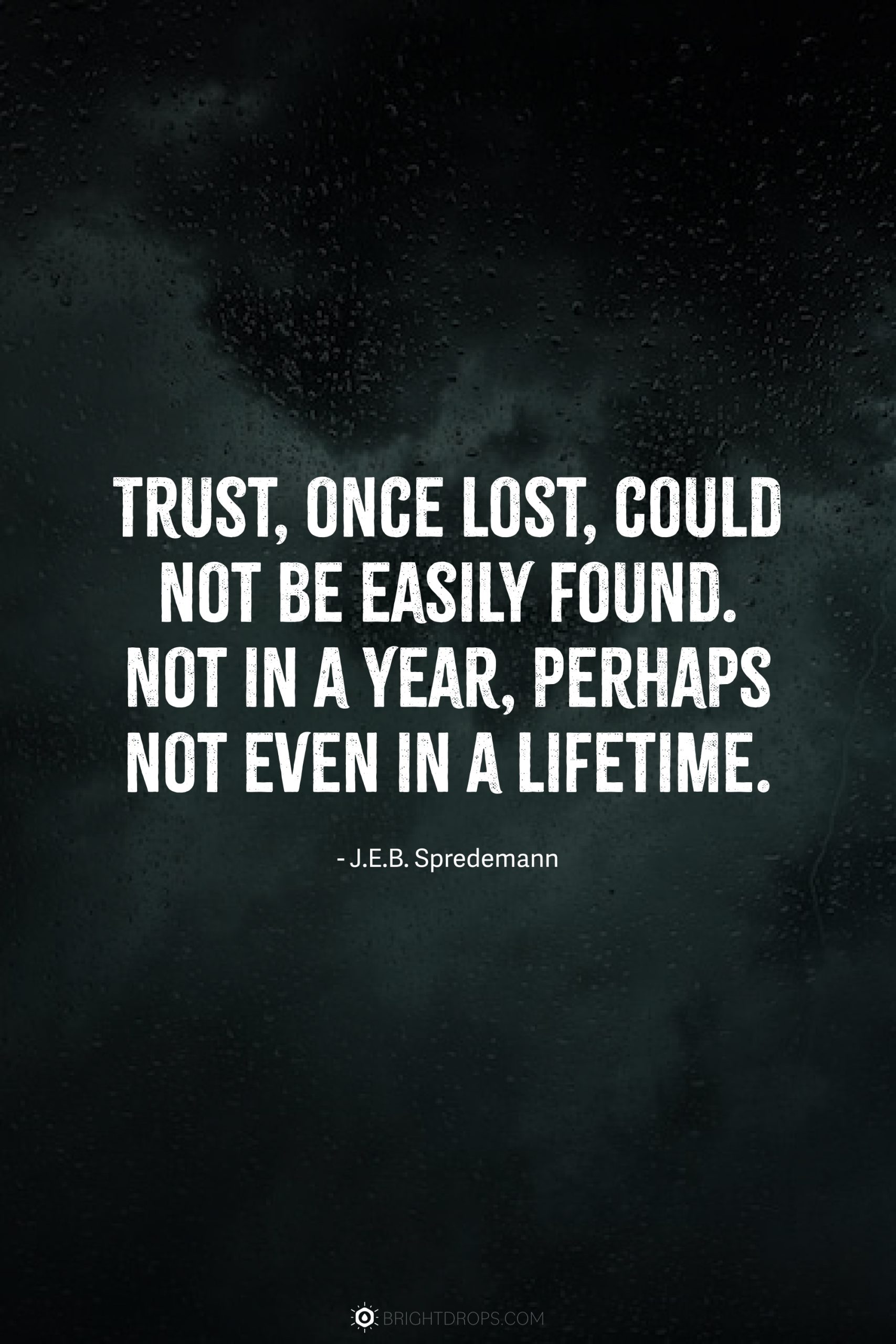 Trust, once lost, could not be easily found. Not in a year, perhaps not even in a lifetime.