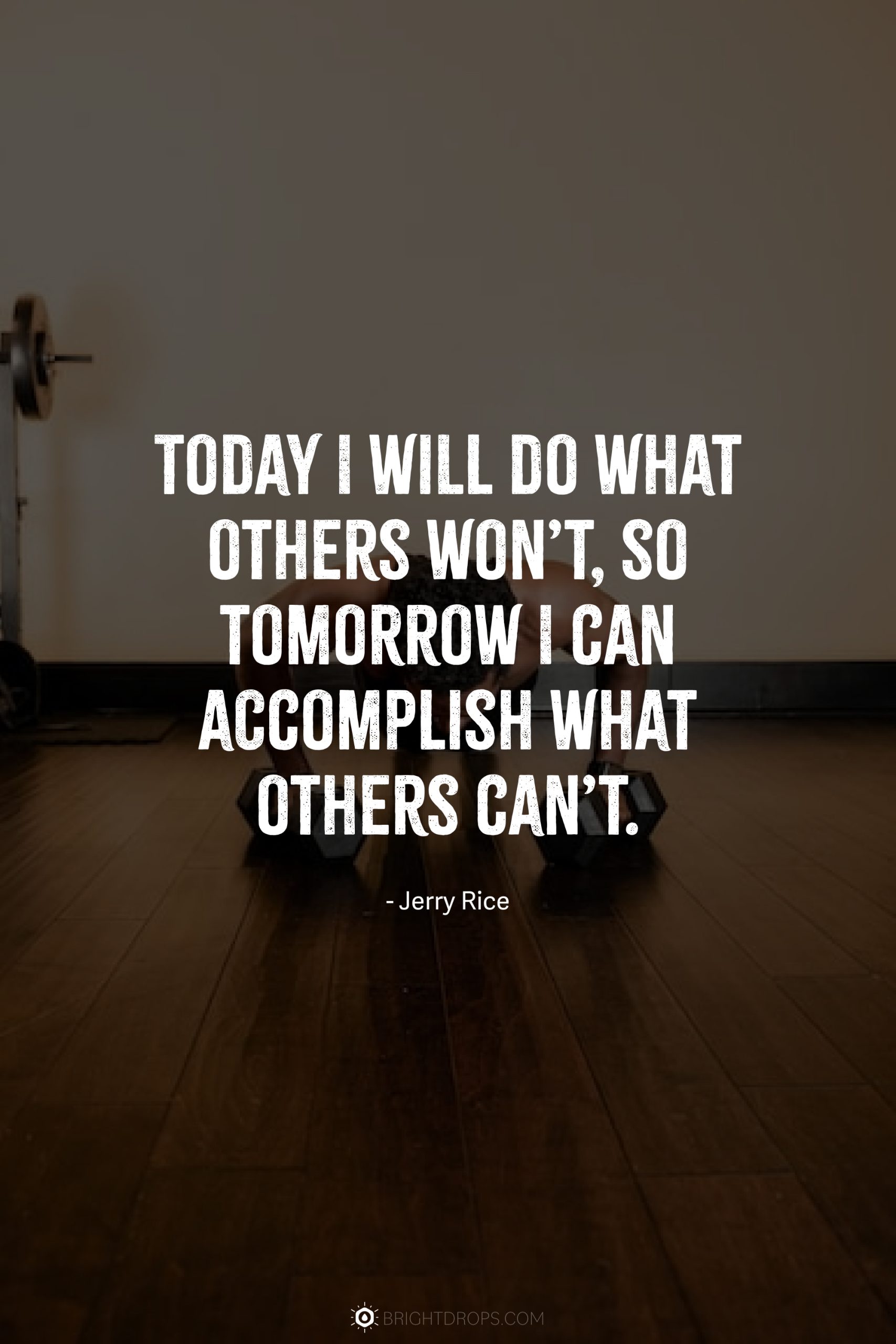 Today I will do what others won't, so tomorrow I can accomplish