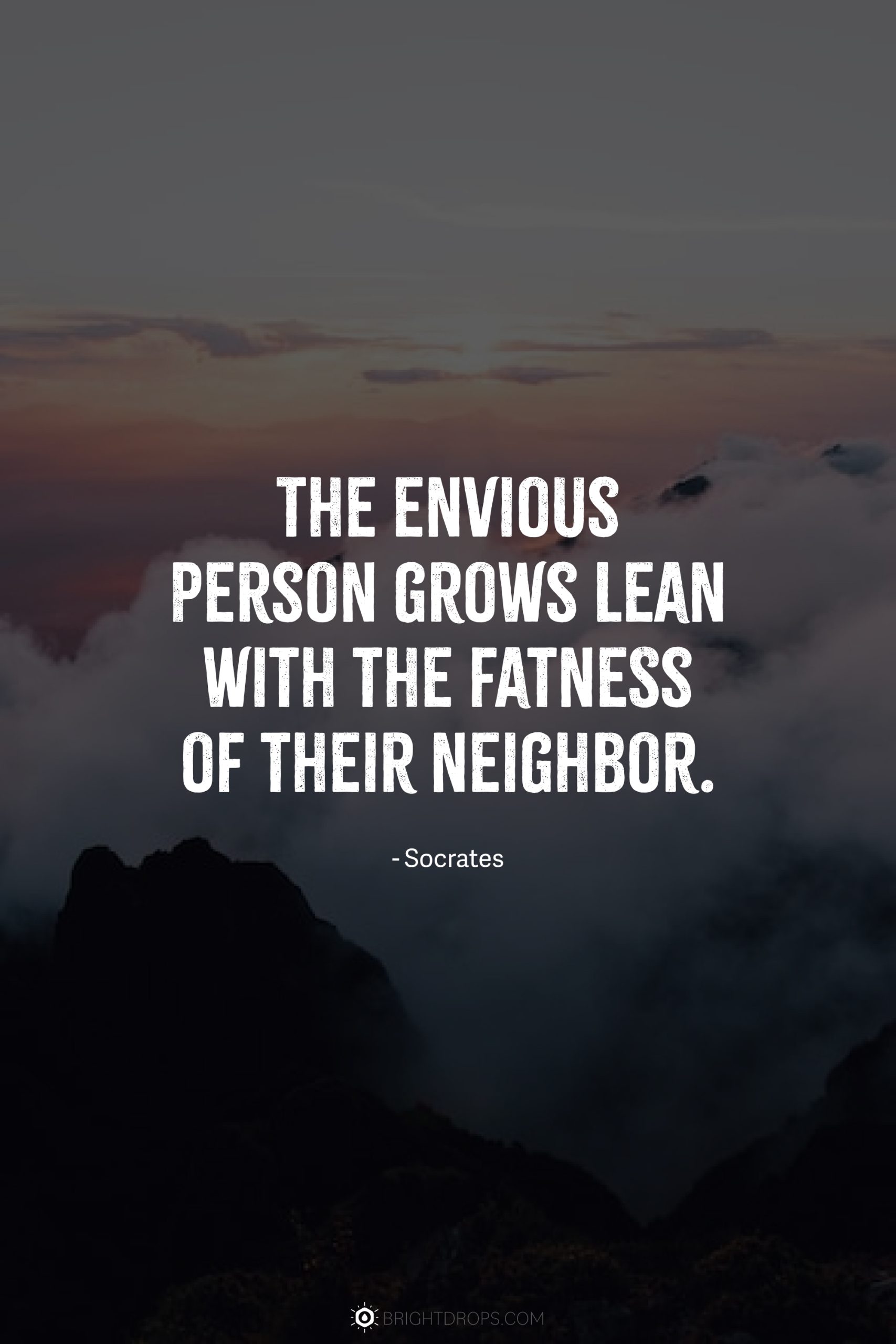 The envious person grows lean with the fatness of their neighbor.